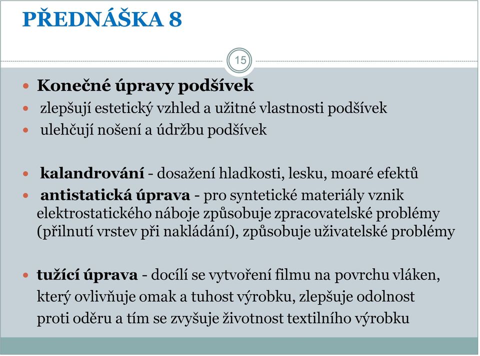 zpracovatelské problémy (přilnutí vrstev při nakládání), způsobuje uživatelské problémy tužící úprava - docílí se vytvoření filmu