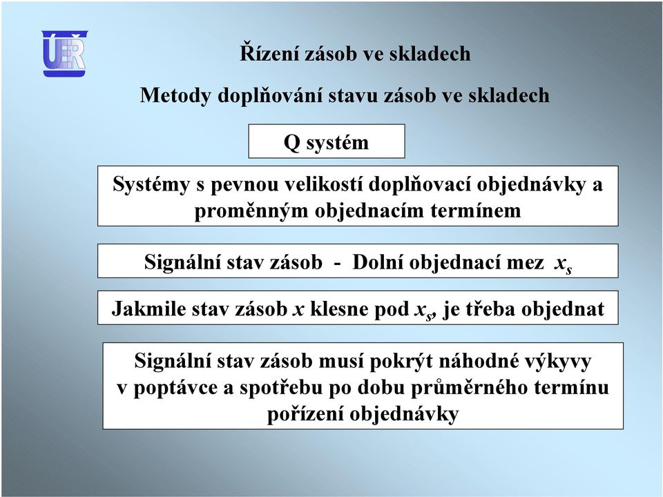 objednací mez x s Jakmile stav zásob x klesne pod x s, je třeba objednat Signální stav zásob