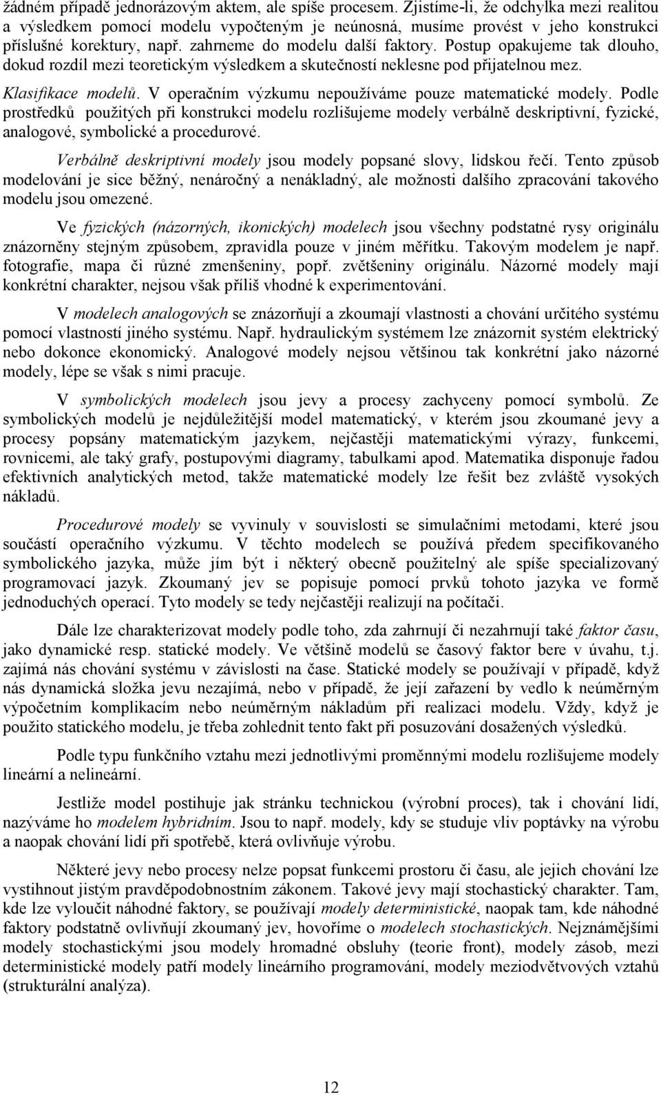 Podle rostředků oužtýh ř kostruk modelu rozlšujeme modely verbálě deskrtví, fyzké, logové, symbolké roedurové. Verbálě deskrtví modely jsou modely osé slovy, ldskou řečí.
