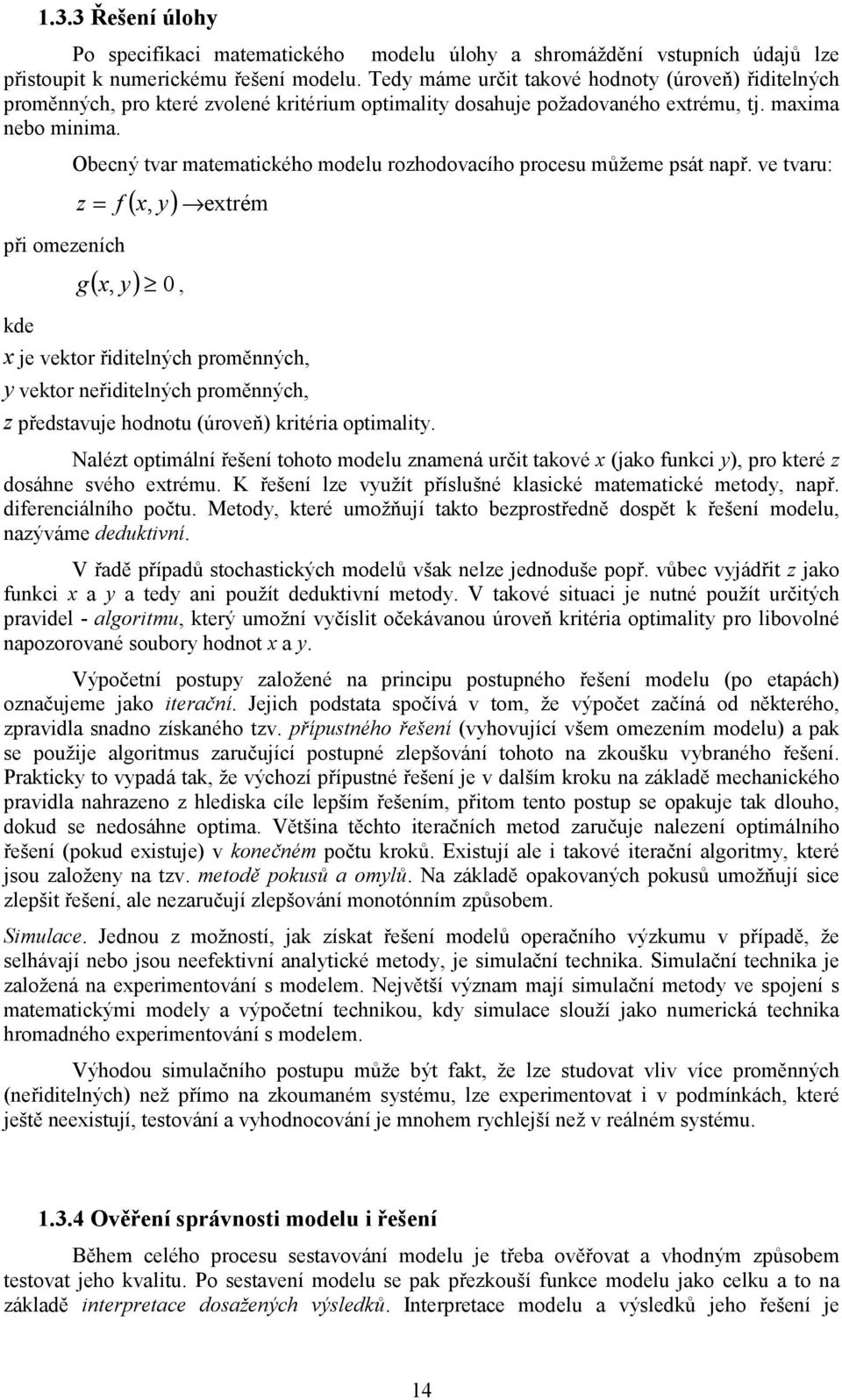 ve tvru: z f y ř omezeíh (, ) etrém (, y) g, kde je vektor řdtelýh roměýh, y vektor eřdtelýh roměýh, z ředstvuje hodotu (úroveň) krtér otmlty.