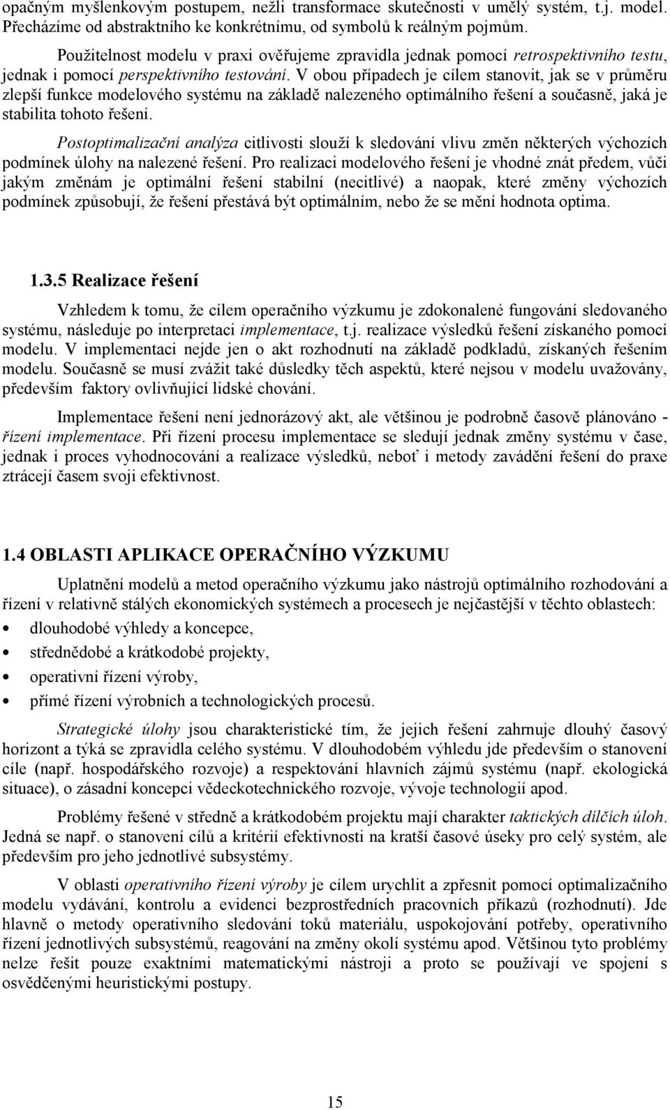V obou řídeh je ílem stovt, jk se v růměru zleší fuke modelového systému zákldě lezeého otmálího řešeí součsě, jká je stblt tohoto řešeí.