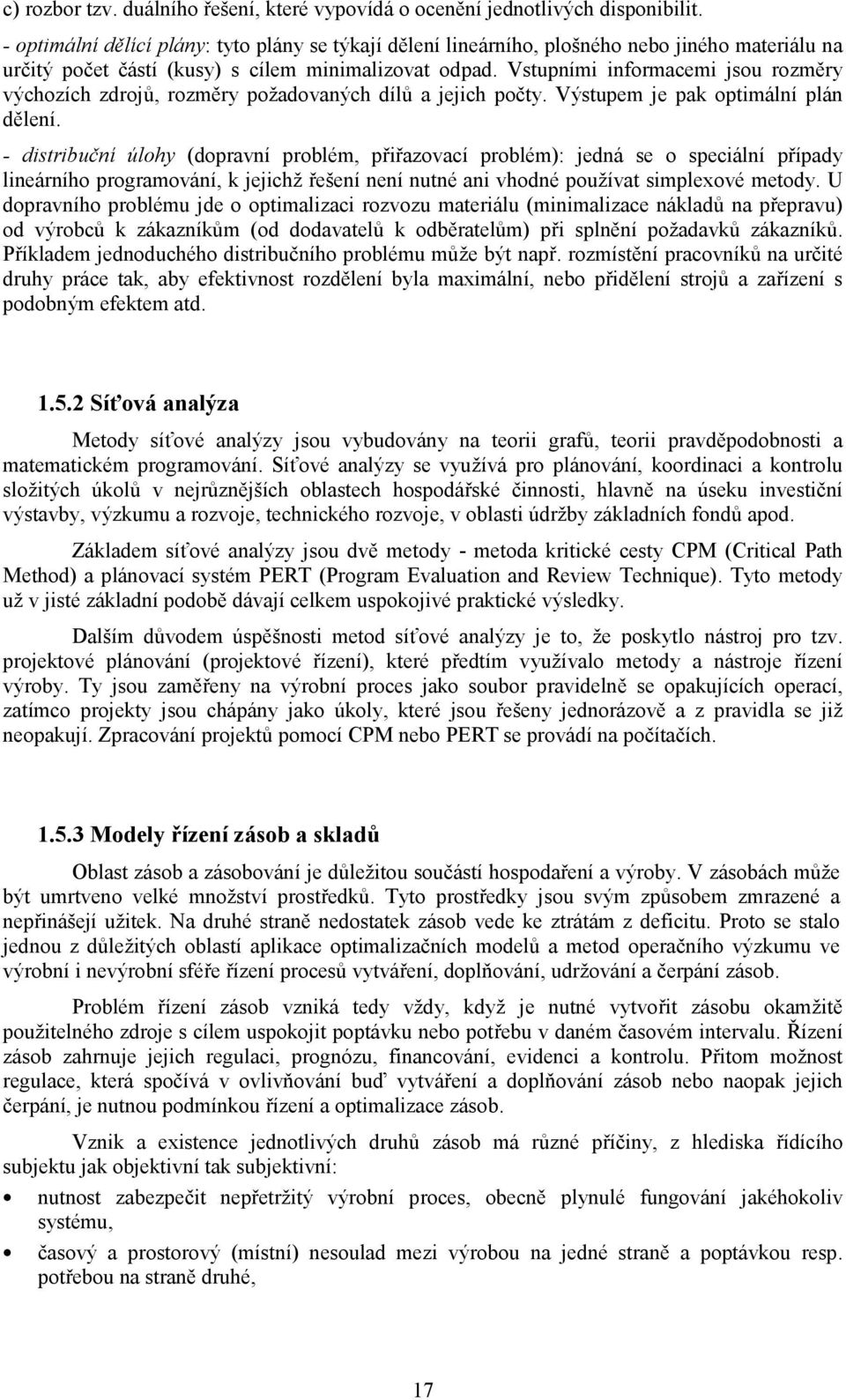 - dstrbučí úlohy (dorví roblém, řřzoví roblém): jedá se o seálí řídy leárího rogrmováí, k jejhž řešeí eí uté vhodé oužívt smleové metody.