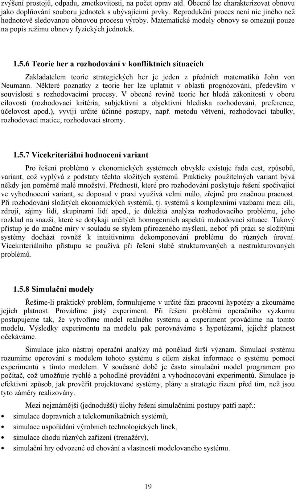 Některé oztky z teore her lze ultt v oblst rogózováí, ředevším v souvslost s rozhodovím roesy.
