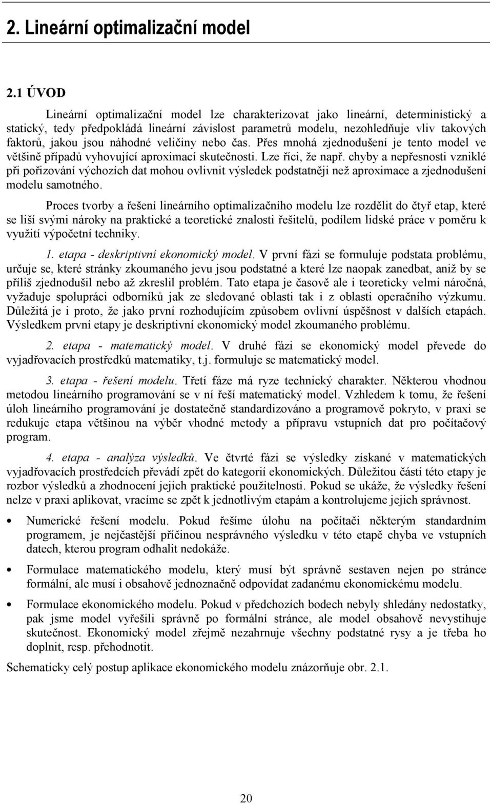 Proes tvorby řešeí leárího otmlzčího modelu lze rozdělt do čtyř et, které se lší svým ároky rktké teoretké zlost řeštelů, odílem ldské ráe v oměru k využtí výočetí tehky.. et - deskrtví ekoomký model.