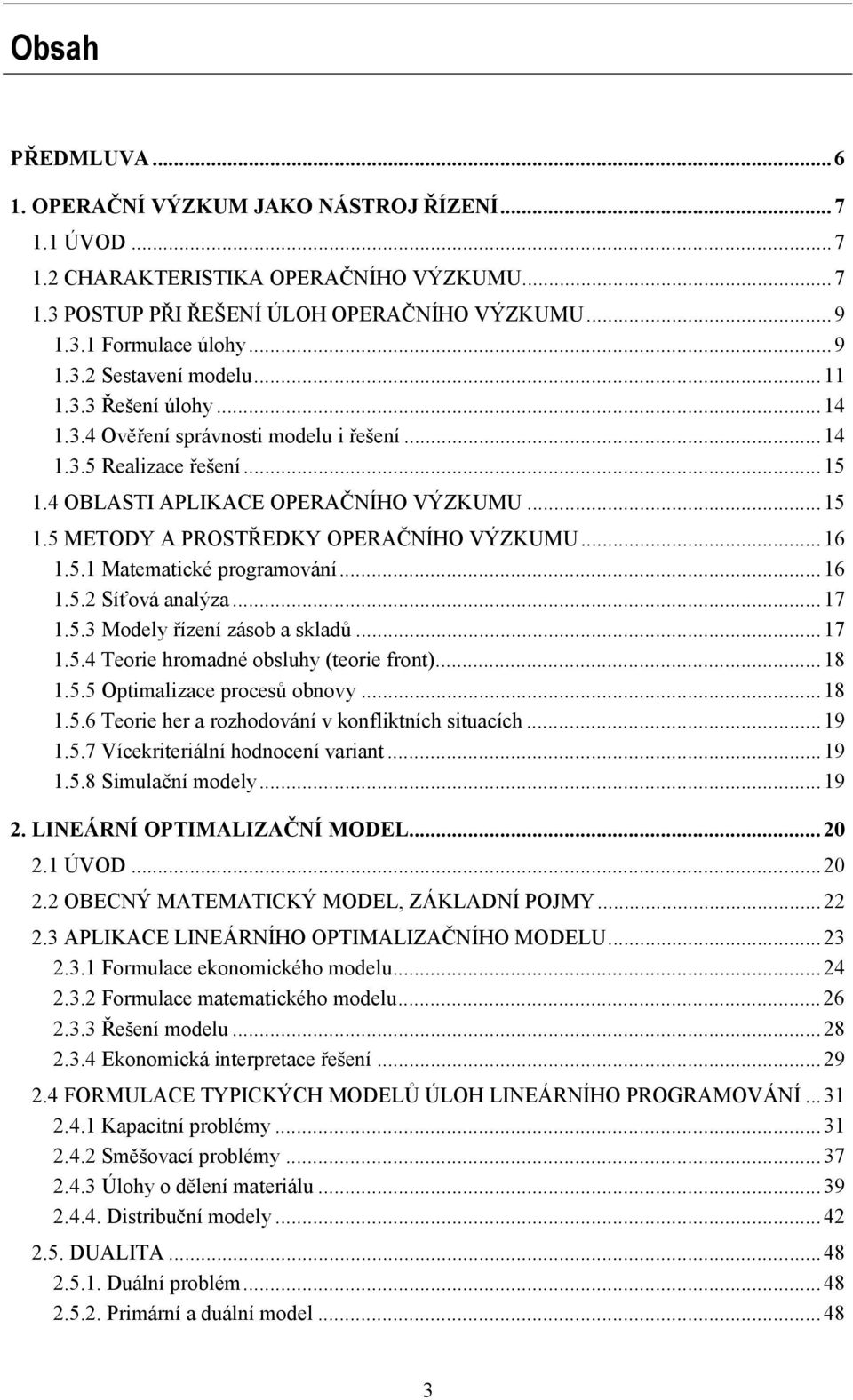 ..7.5.4 Teore hromdé obsluhy (teore frot)...8.5.5 Otmlze roesů obovy...8.5.6 Teore her rozhodováí v koflktíh stuíh...9.5.7 Víekrterálí hodoeí vrt...9.5.8 Smulčí modely...9. LINEÁRNÍ OPTIMALIZAČNÍ MODEL.