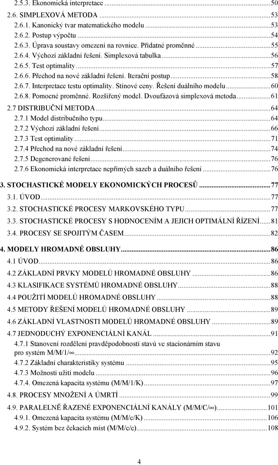 ..64.7. Model dstrbučího tyu...64.7. Výhozí zákldí řešeí...66.7.3 Test otmlty...7.7.4 Přehod ové zákldí řešeí...74.7.5 Degeerové řešeí...76.7.6 Ekoomká terrete eřímýh szeb duálího řešeí...76 3.