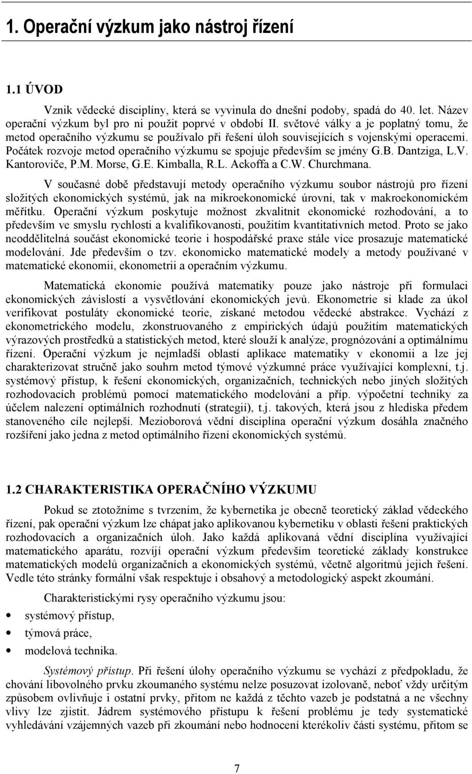 M. Morse, G.E. Kmbll, R.L. Akoff C.W. Churhm. V součsé době ředstvují metody oerčího výzkumu soubor ástrojů ro řízeí složtýh ekoomkýh systémů, jk mkroekoomké úrov, tk v mkroekoomkém měřítku.