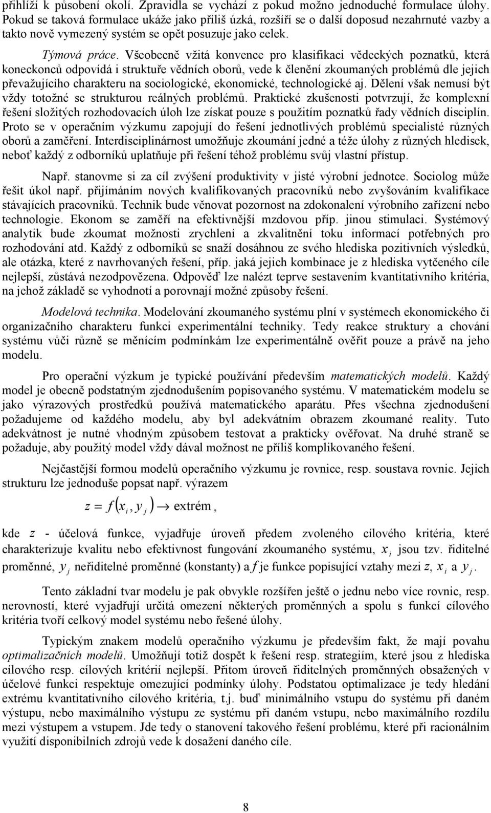 Všeobeě vžtá kovee ro klsfk vědekýh oztků, která koekoů odovídá struktuře vědíh oborů, vede k čleěí zkoumýh roblémů dle jejh řevžujíího hrkteru soologké, ekoomké, tehologké j.