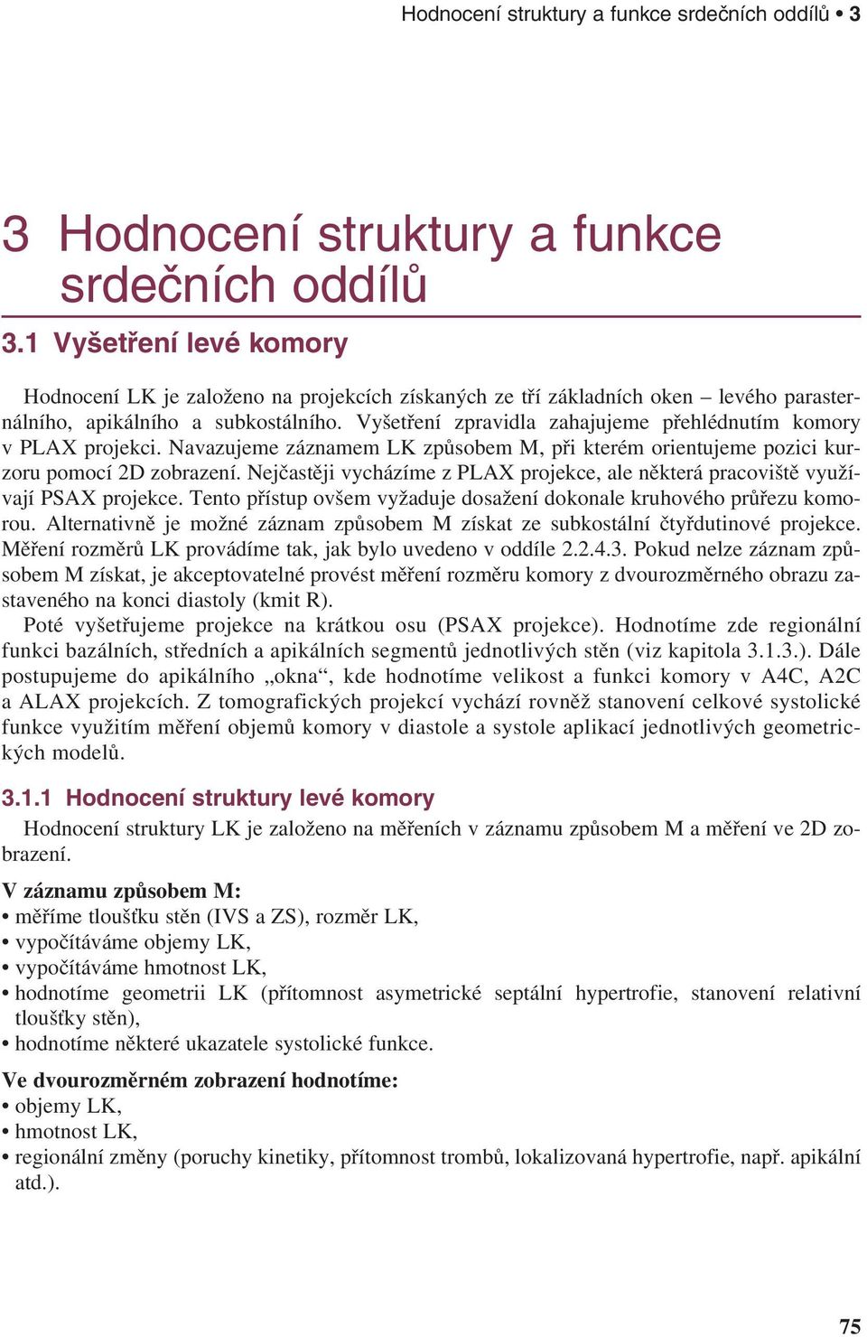 Vyšetření zpravidla zahajujeme přehlédnutím komory v PLAX projekci. Navazujeme záznamem LK způsobem M, při kterém orientujeme pozici kurzoru pomocí 2D zobrazení.