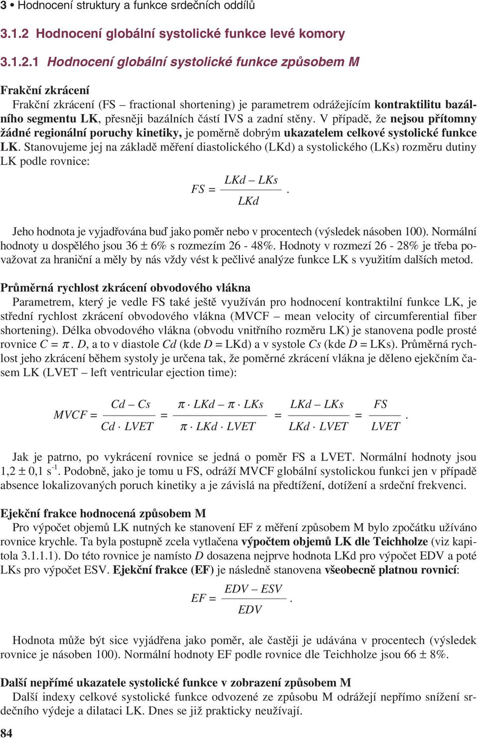 1 Hodnocení globální systolické funkce způsobem M Frakční zkrácení Frakční zkrácení (FS fractional shortening) je parametrem odrážejícím kontraktilitu bazálního segmentu LK, přesněji bazálních částí