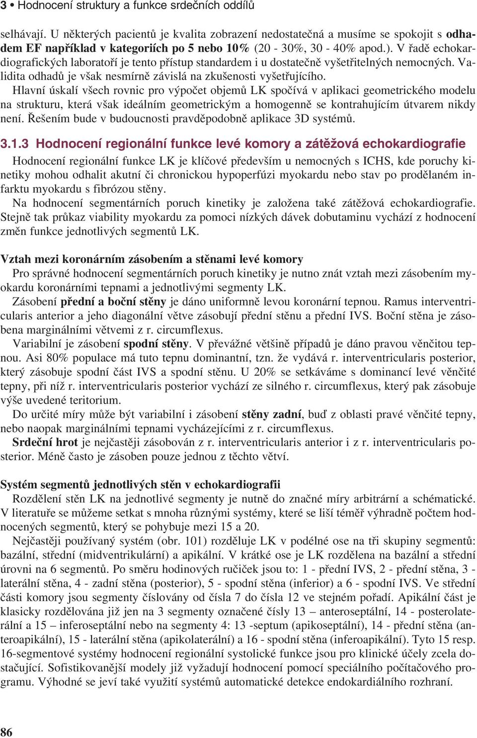 V řadě echokardiografických laboratoří je tento přístup standardem i u dostatečně vyšetřitelných nemocných. Validita odhadů je však nesmírně závislá na zkušenosti vyšetřujícího.