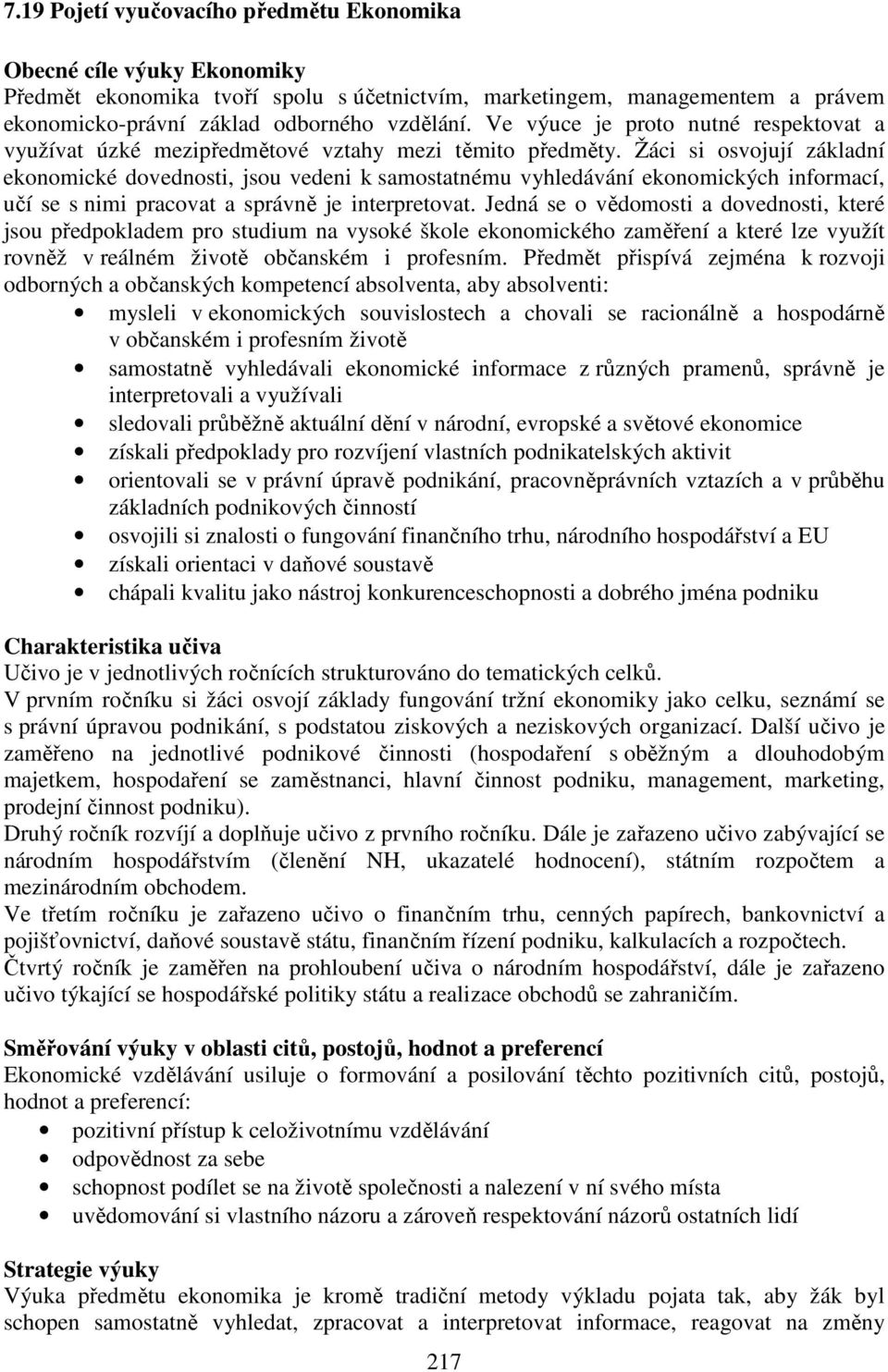 Žáci si osvojují základní ekonomické dovednosti, jsou vedeni k samostatnému vyhledávání ekonomických informací, učí se s nimi pracovat a správně je interpretovat.