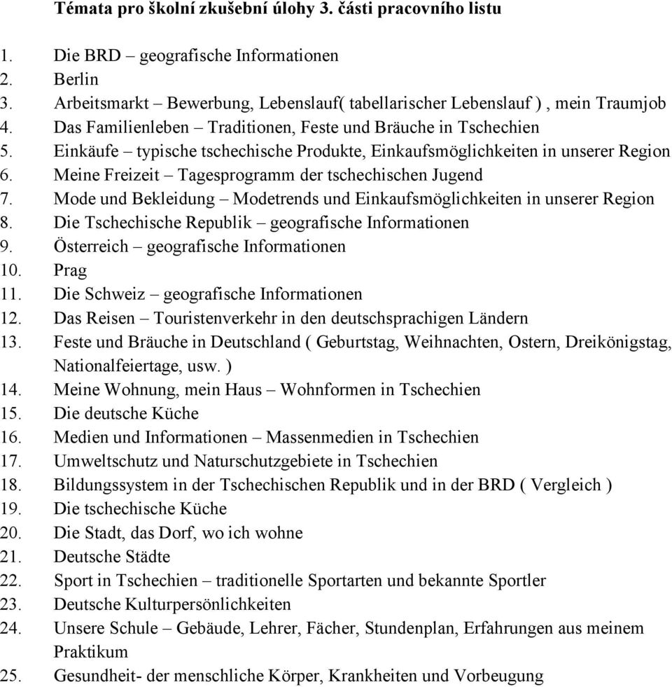 Meine Freizeit Tagesprogramm der tschechischen Jugend 7. Mode und Bekleidung Modetrends und Einkaufsmöglichkeiten in unserer Region 8. Die Tschechische Republik geografische Informationen 9.