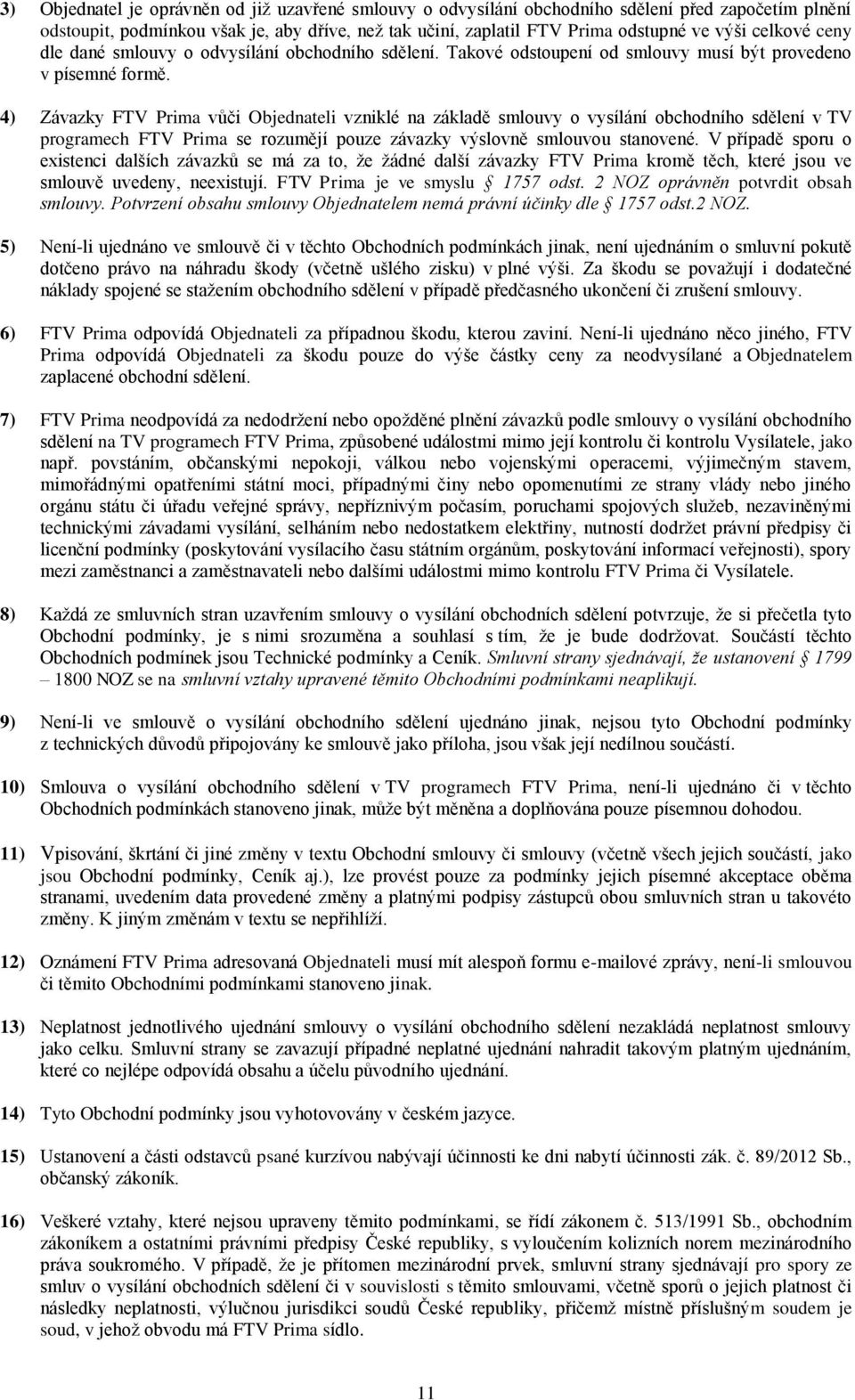 4) Závazky FTV Prima vůči Objednateli vzniklé na základě smlouvy o vysílání obchodního sdělení v TV programech FTV Prima se rozumějí pouze závazky výslovně smlouvou stanovené.