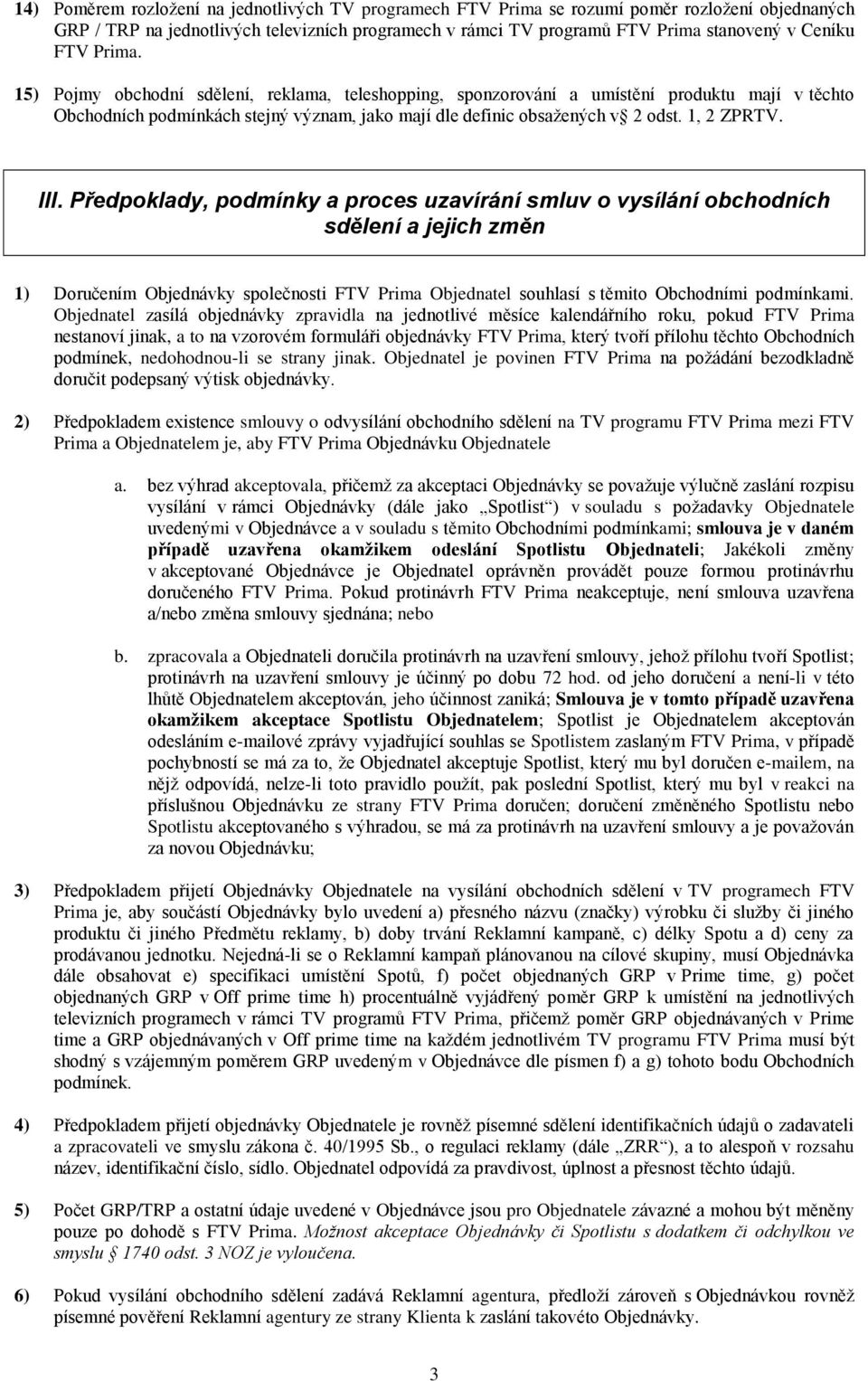 III. Předpoklady, podmínky a proces uzavírání smluv o vysílání obchodních sdělení a jejich změn 1) Doručením Objednávky společnosti FTV Prima Objednatel souhlasí s těmito Obchodními podmínkami.