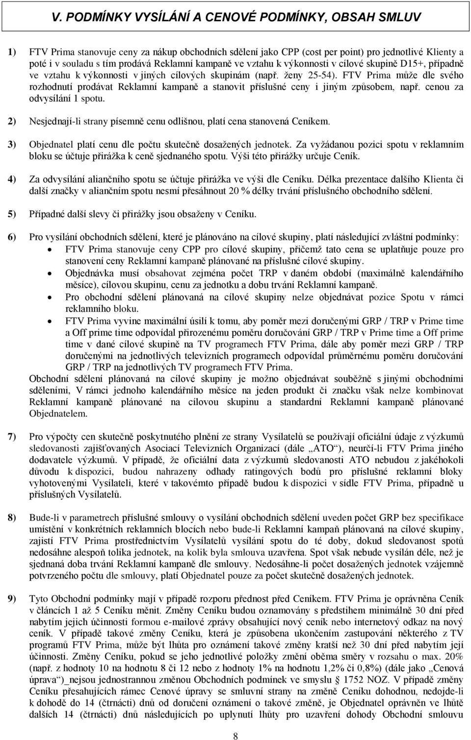 FTV Prima může dle svého rozhodnutí prodávat Reklamní kampaně a stanovit příslušné ceny i jiným způsobem, např. cenou za odvysílání 1 spotu.