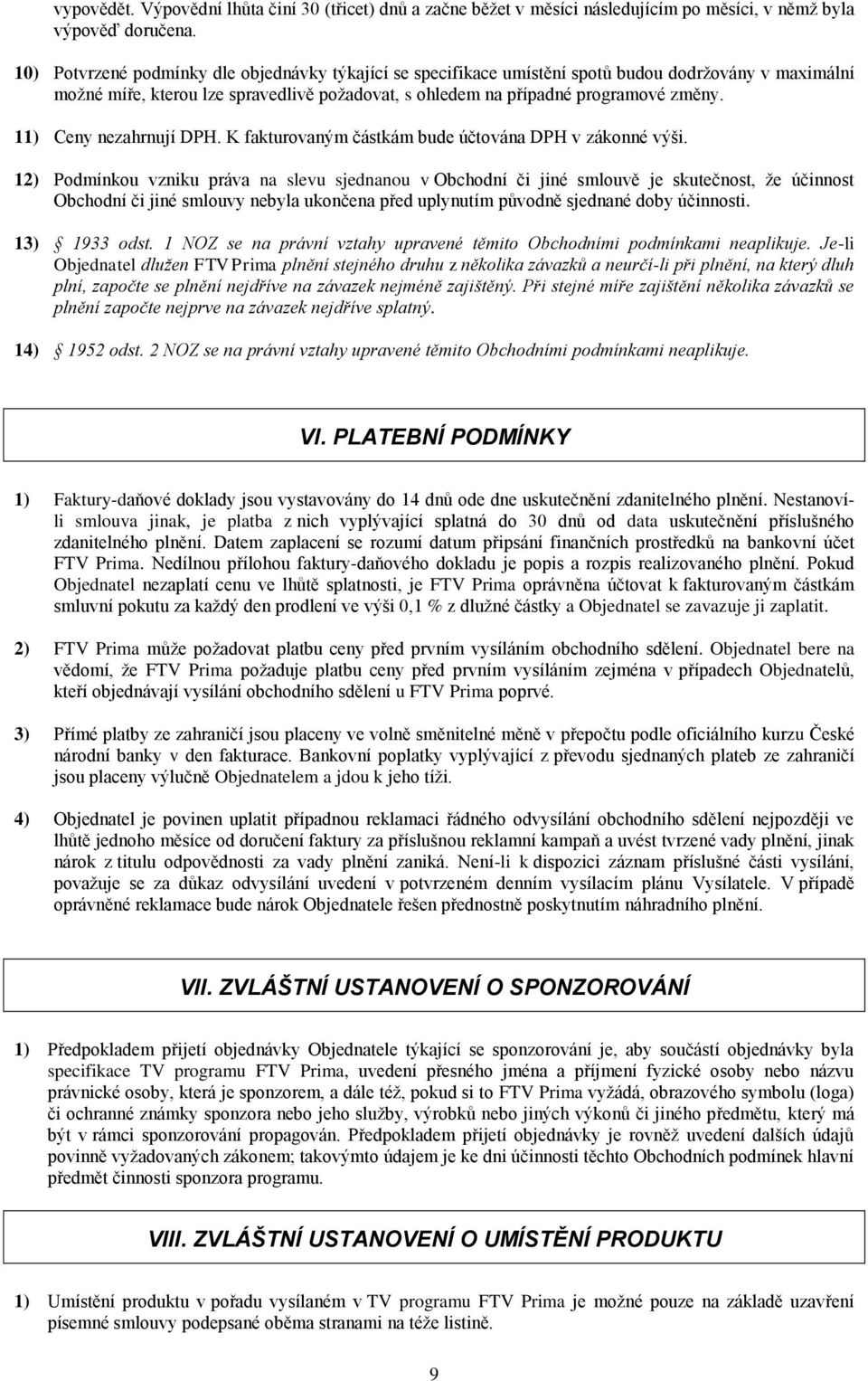 11) Ceny nezahrnují DPH. K fakturovaným částkám bude účtována DPH v zákonné výši.