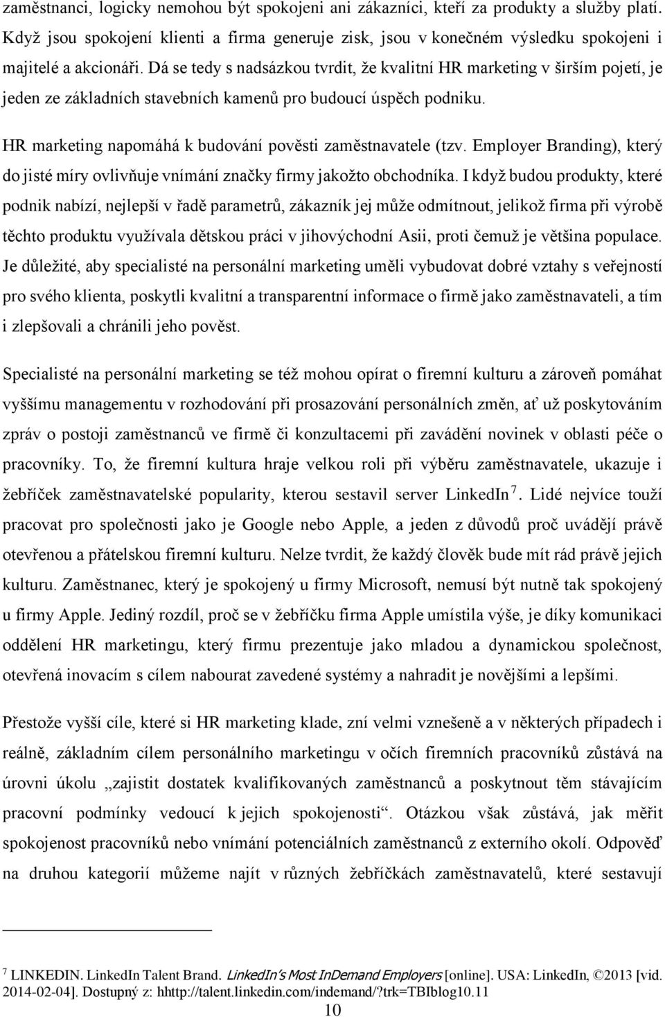 Dá se tedy s nadsázkou tvrdit, že kvalitní HR marketing v širším pojetí, je jeden ze základních stavebních kamenů pro budoucí úspěch podniku.