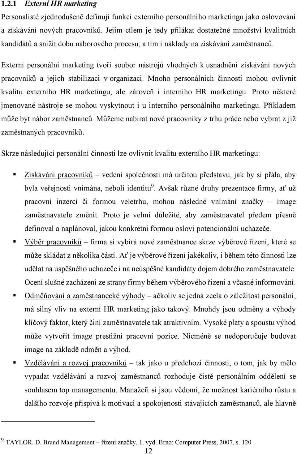 Externí personální marketing tvoří soubor nástrojů vhodných k usnadnění získávání nových pracovníků a jejich stabilizaci v organizaci.