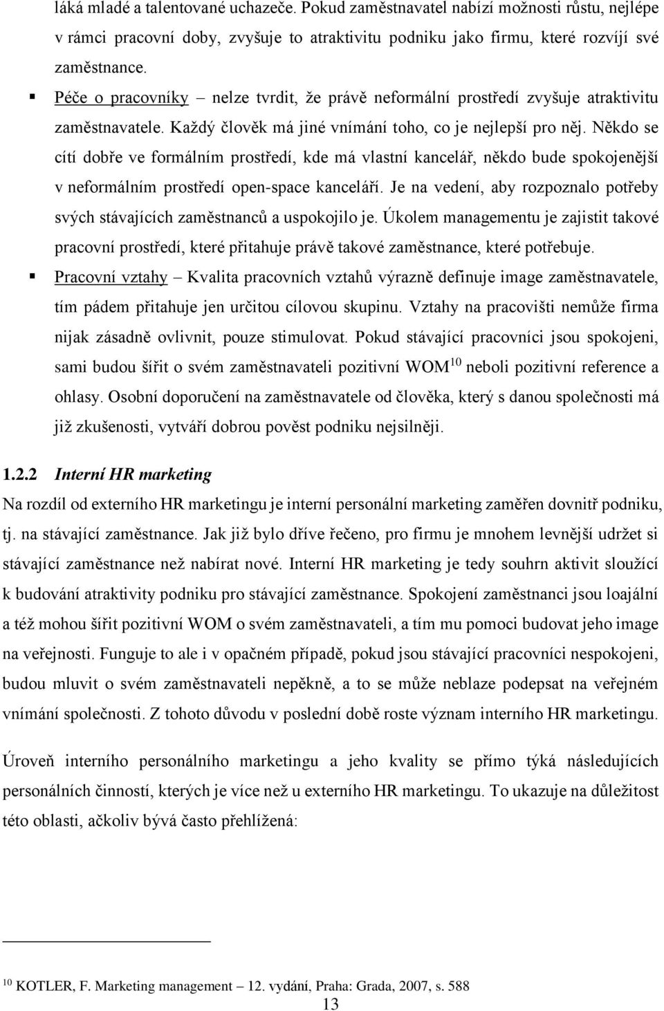 Někdo se cítí dobře ve formálním prostředí, kde má vlastní kancelář, někdo bude spokojenější v neformálním prostředí open-space kanceláří.