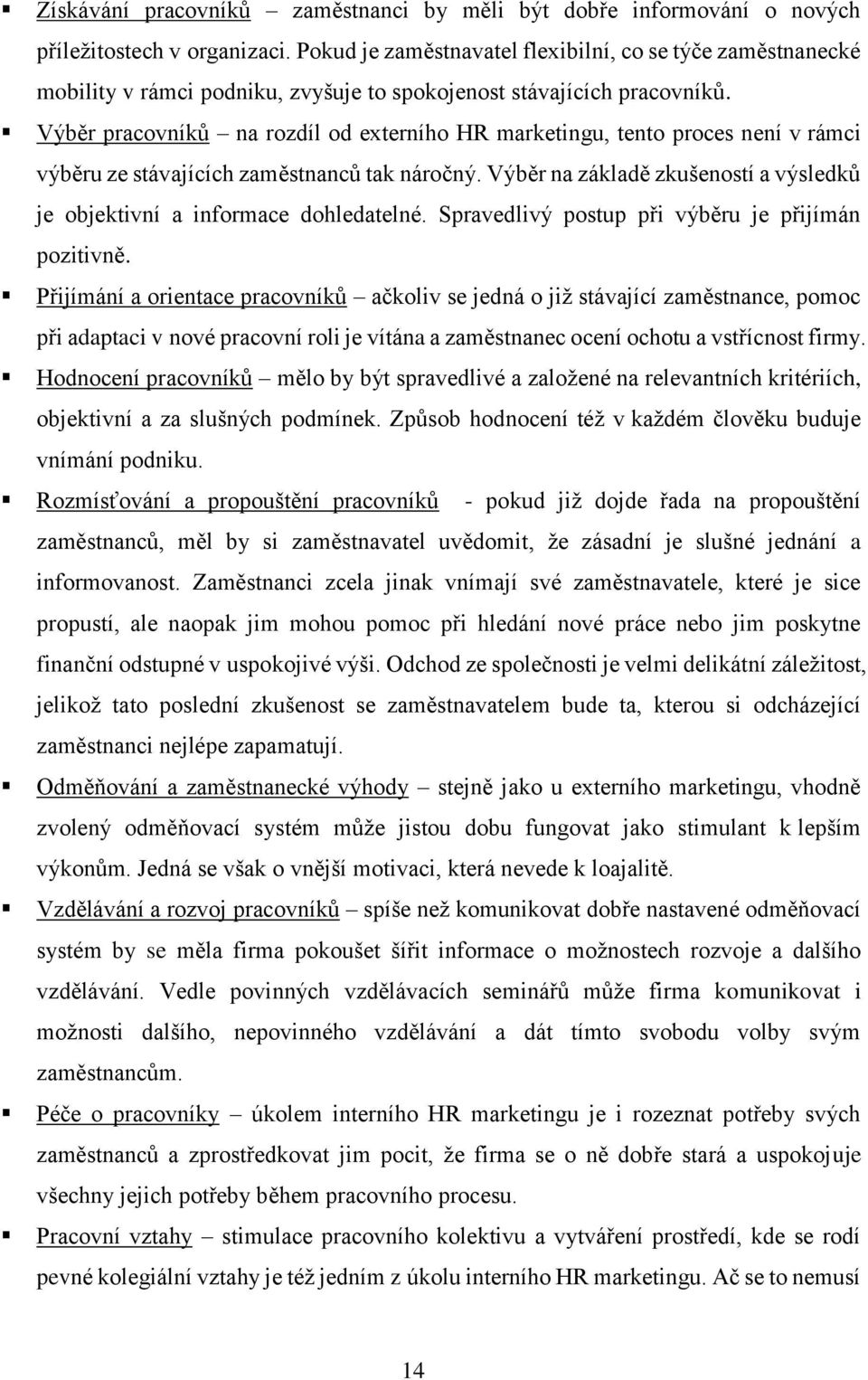 Výběr pracovníků na rozdíl od externího HR marketingu, tento proces není v rámci výběru ze stávajících zaměstnanců tak náročný.