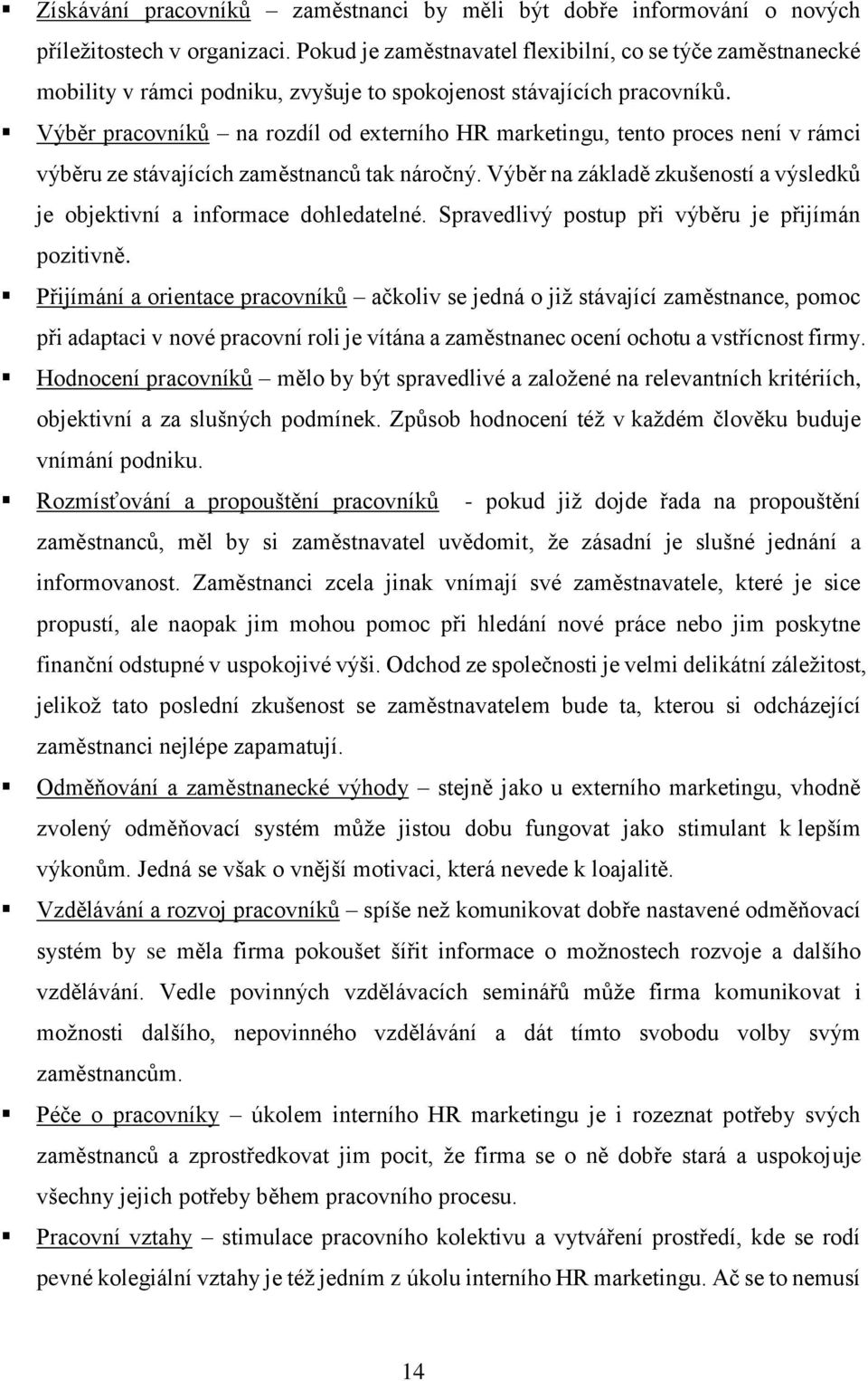 Výběr pracovníků na rozdíl od externího HR marketingu, tento proces není v rámci výběru ze stávajících zaměstnanců tak náročný.