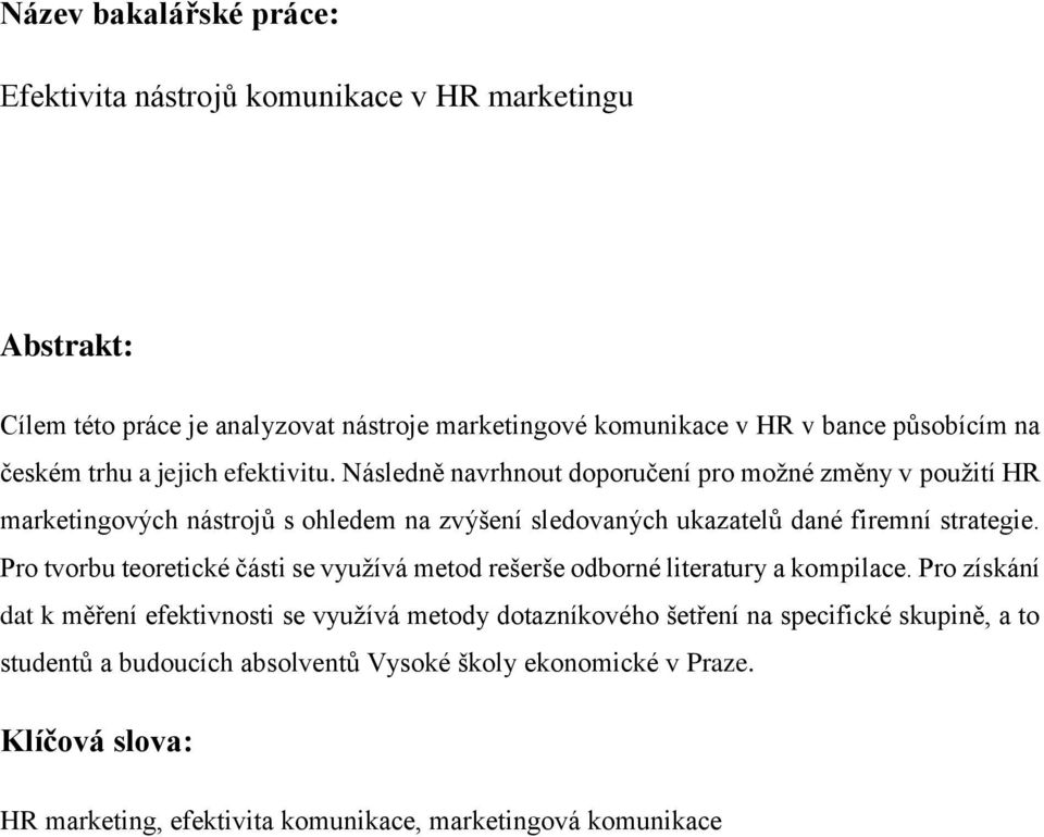 Následně navrhnout doporučení pro možné změny v použití HR marketingových nástrojů s ohledem na zvýšení sledovaných ukazatelů dané firemní strategie.