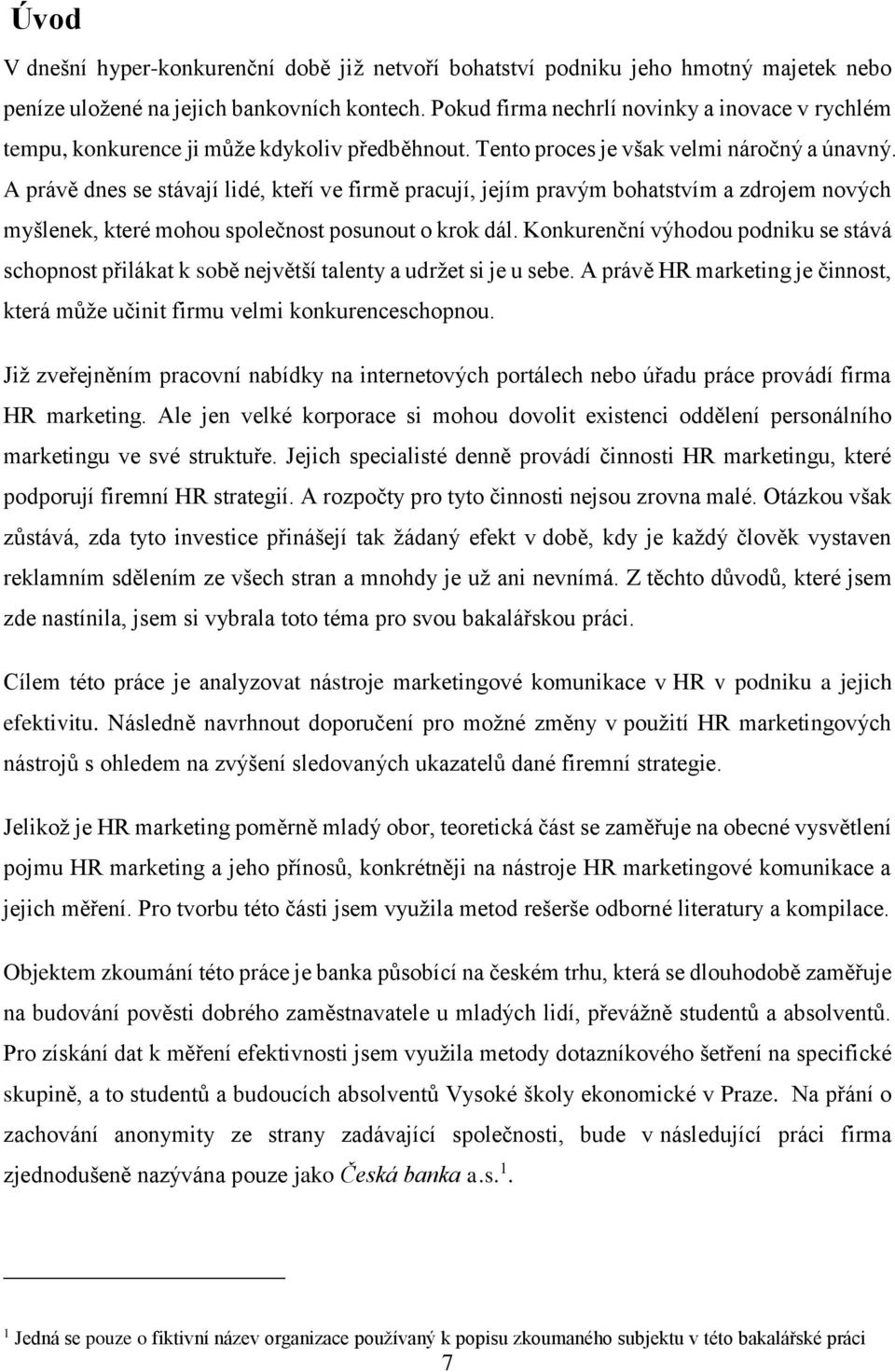 A právě dnes se stávají lidé, kteří ve firmě pracují, jejím pravým bohatstvím a zdrojem nových myšlenek, které mohou společnost posunout o krok dál.