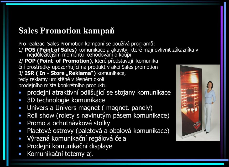 umístěné v těsném okolí prodejního místa konkrétního produktu prodejní atraktivní odlišující se stojany komunikace 3D technologie komunikace Univers a Univers magnet ( magnet.