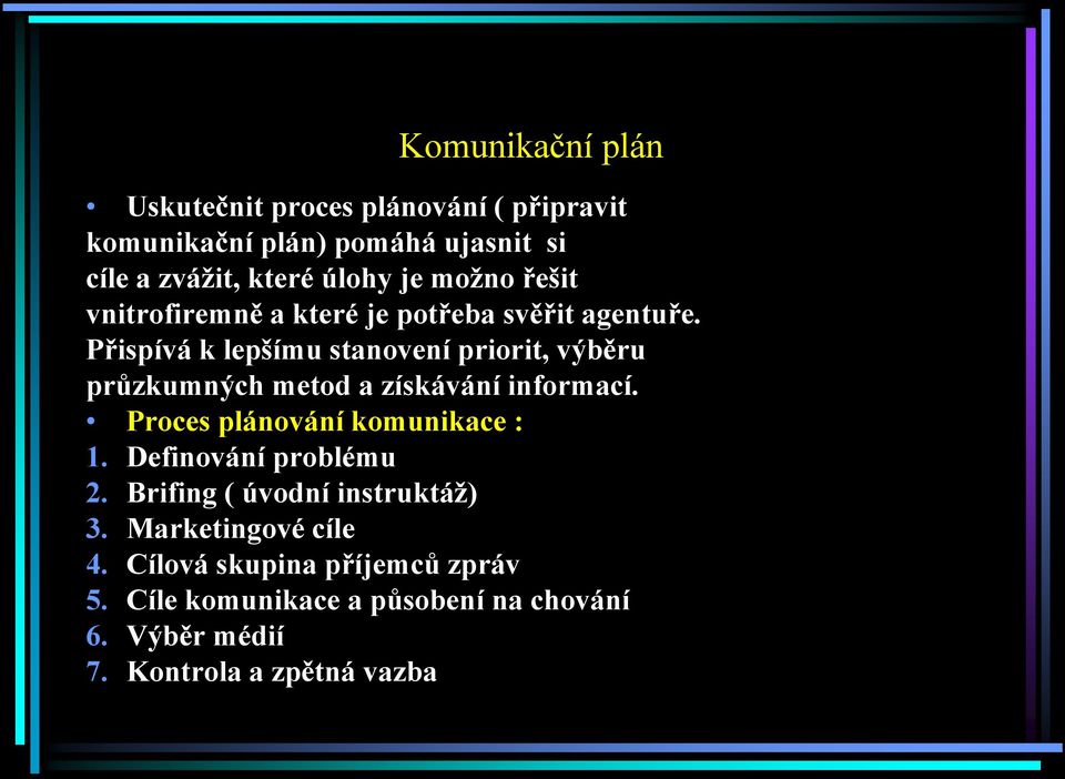 Přispívá k lepšímu stanovení priorit, výběru průzkumných metod a získávání informací. Proces plánování komunikace : 1.