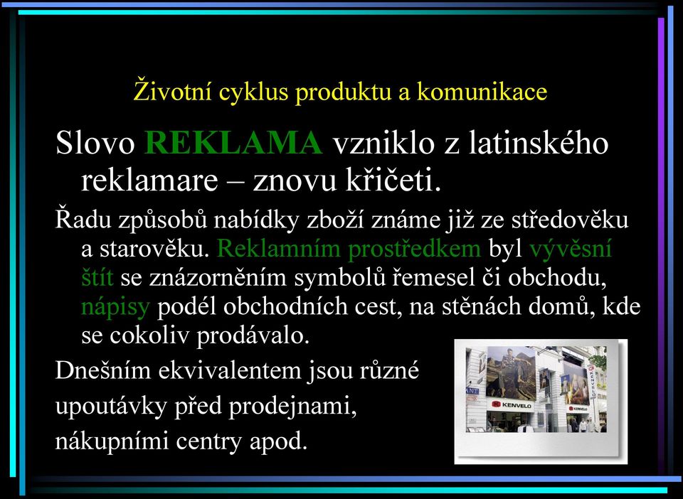 Reklamním prostředkem byl vývěsní štít se znázorněním symbolů řemesel či obchodu, nápisy podél