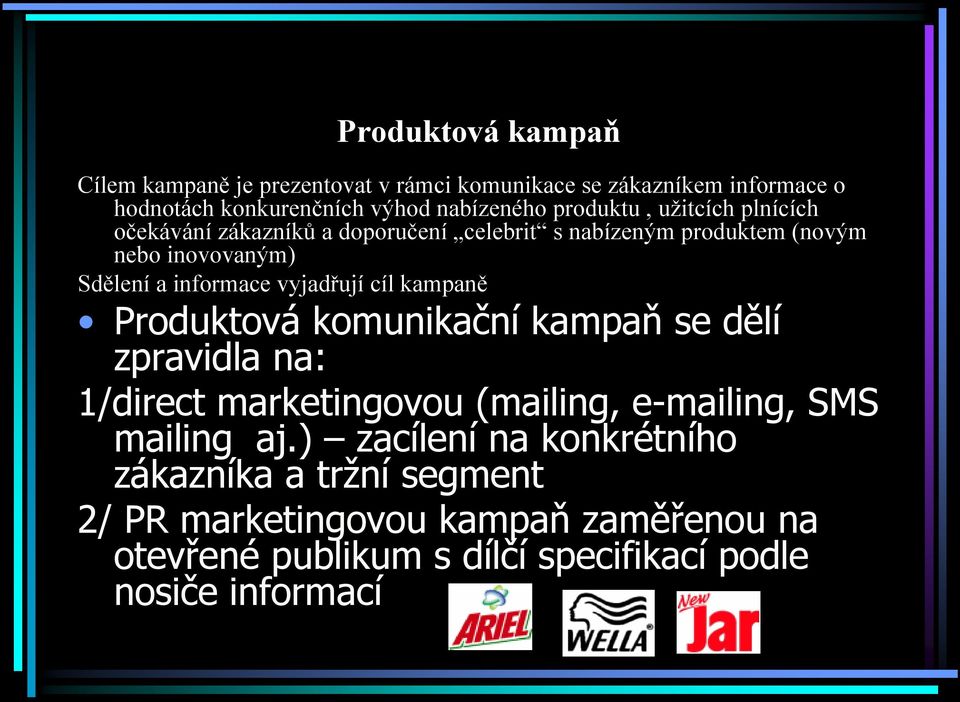 vyjadřují cíl kampaně Produktová komunikační kampaň se dělí zpravidla na: 1/direct marketingovou (mailing, e-mailing, SMS mailing aj.