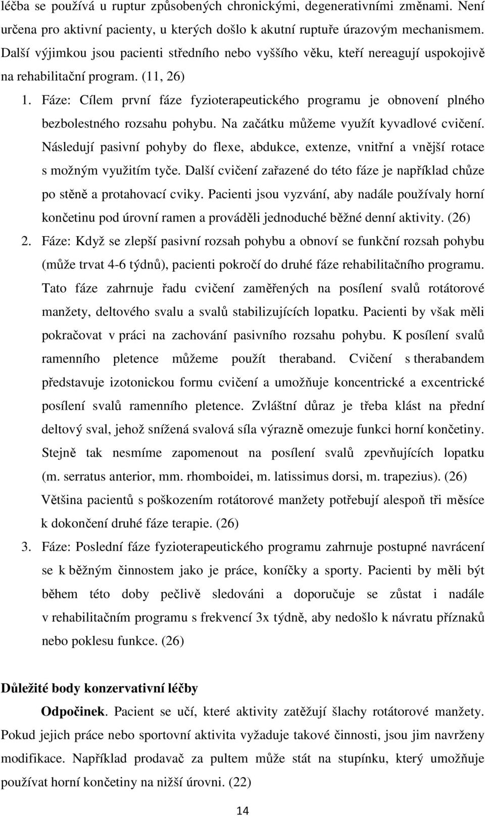 Fáze: Cílem první fáze fyzioterapeutického programu je obnovení plného bezbolestného rozsahu pohybu. Na začátku můžeme využít kyvadlové cvičení.