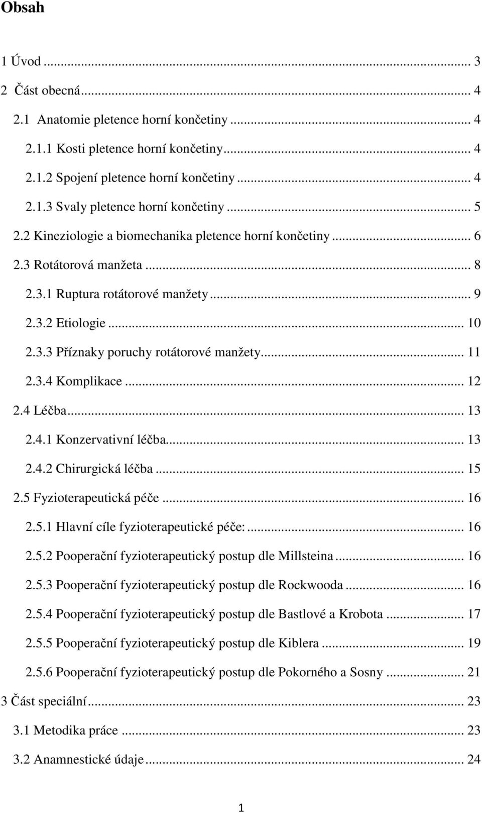 .. 11 2.3.4 Komplikace... 12 2.4 Léčba... 13 2.4.1 Konzervativní léčba... 13 2.4.2 Chirurgická léčba... 15 2.5 Fyzioterapeutická péče... 16 2.5.1 Hlavní cíle fyzioterapeutické péče:... 16 2.5.2 Pooperační fyzioterapeutický postup dle Millsteina.