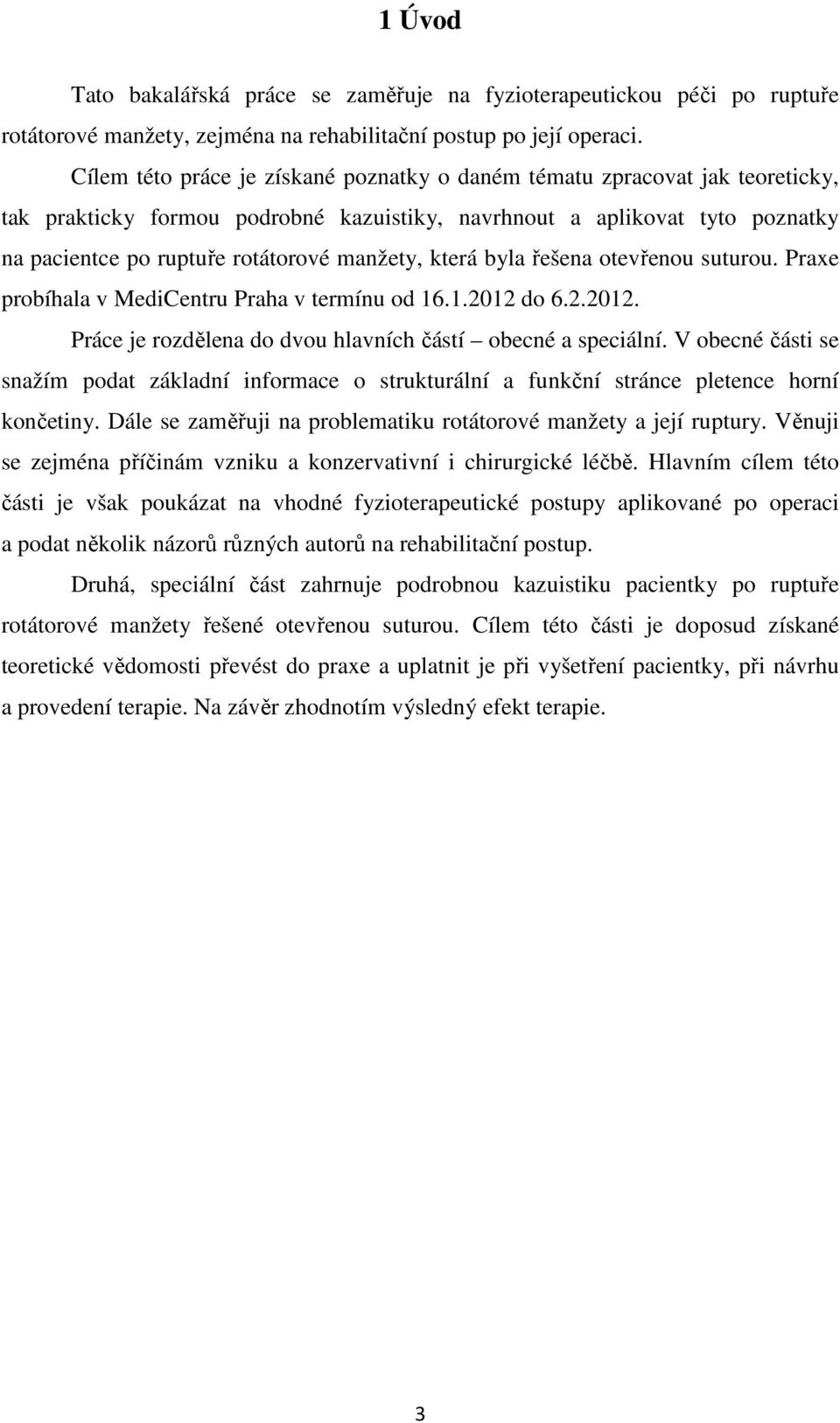 která byla řešena otevřenou suturou. Praxe probíhala v MediCentru Praha v termínu od 16.1.2012 do 6.2.2012. Práce je rozdělena do dvou hlavních částí obecné a speciální.