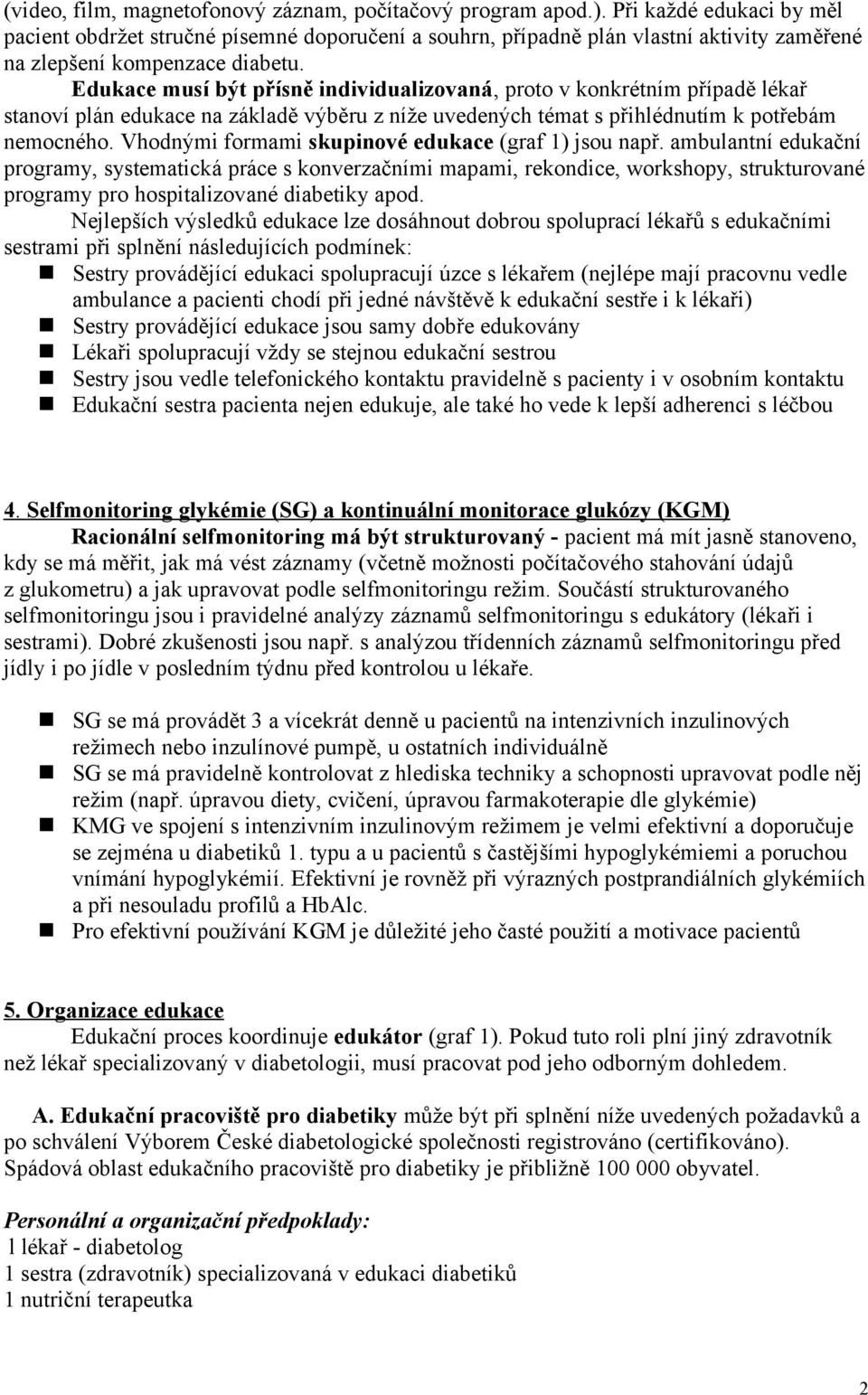 Edukace musí být přísně individualizovaná, proto v konkrétním případě lékař stanoví plán edukace na základě výběru z níže uvedených témat s přihlédnutím k potřebám nemocného.
