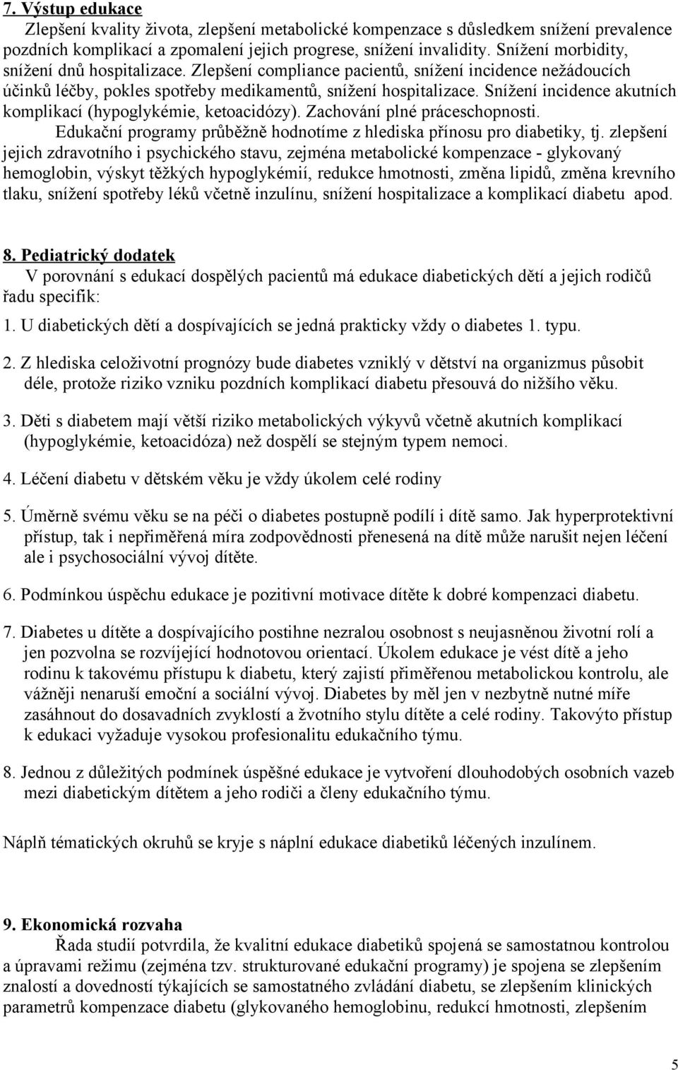 Snížení incidence akutních komplikací (hypoglykémie, ketoacidózy). Zachování plné práceschopnosti. Edukační programy průběžně hodnotíme z hlediska přínosu pro diabetiky, tj.