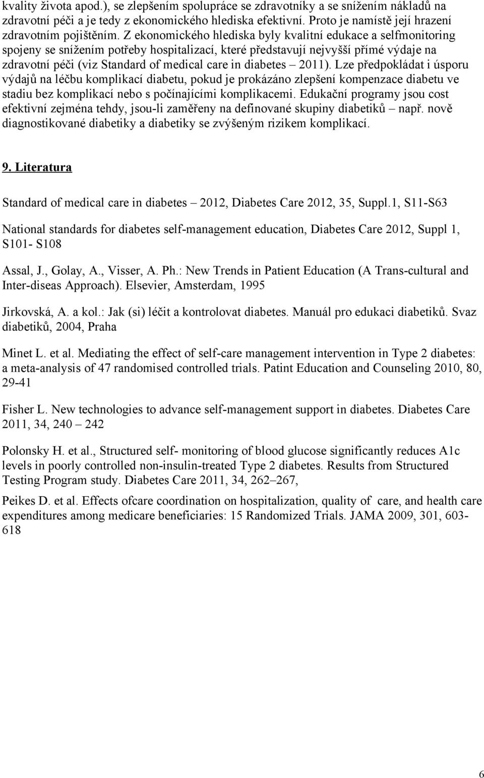 diabetes 2011). Lze předpokládat i úsporu výdajů na léčbu komplikací diabetu, pokud je prokázáno zlepšení kompenzace diabetu ve stadiu bez komplikací nebo s počínajícími komplikacemi.