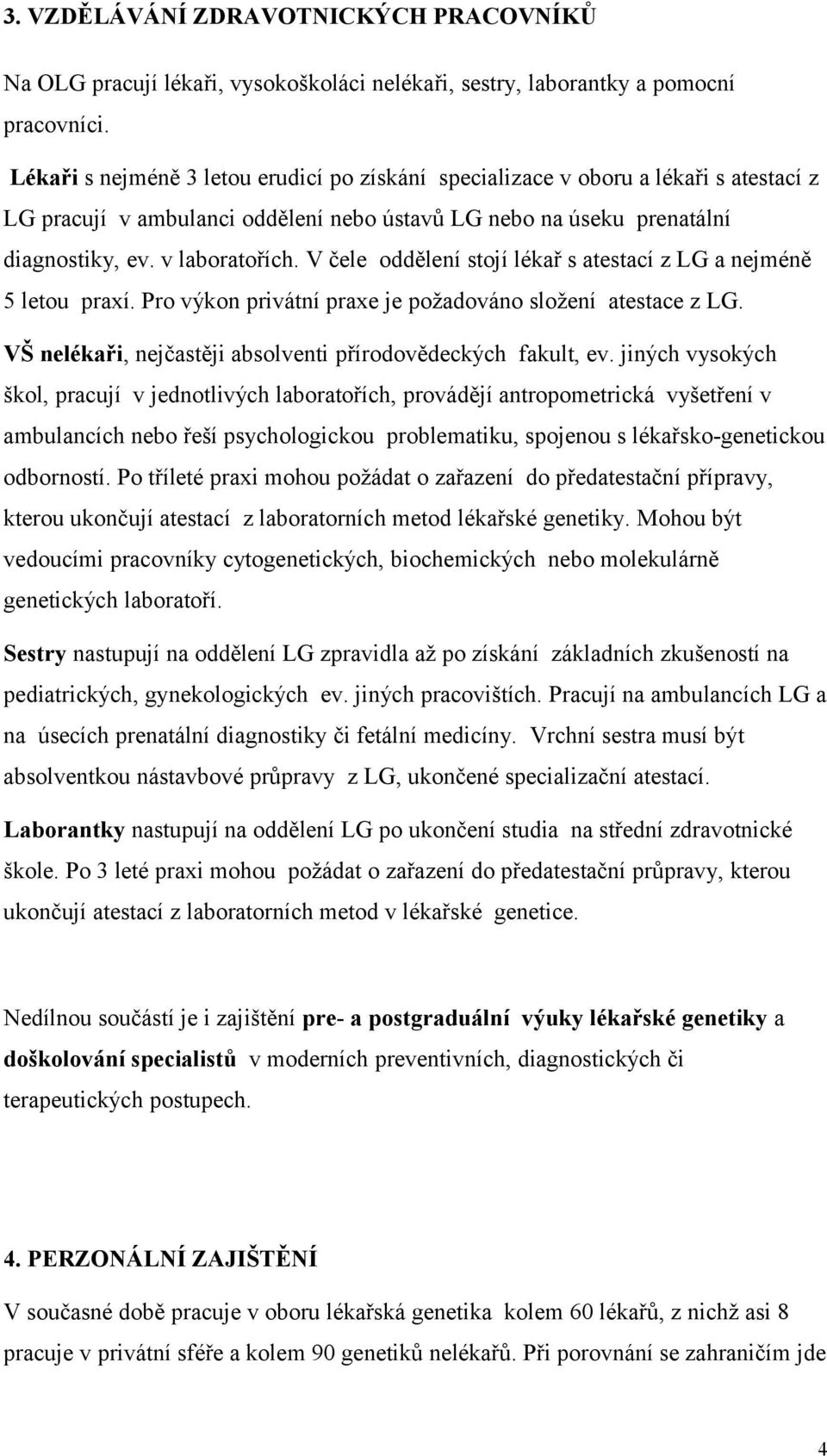 V čele oddělení stojí lékař s atestací z LG a nejméně 5 letou praxí. Pro výkon privátní praxe je požadováno složení atestace z LG. VŠ nelékaři, nejčastěji absolventi přírodovědeckých fakult, ev.