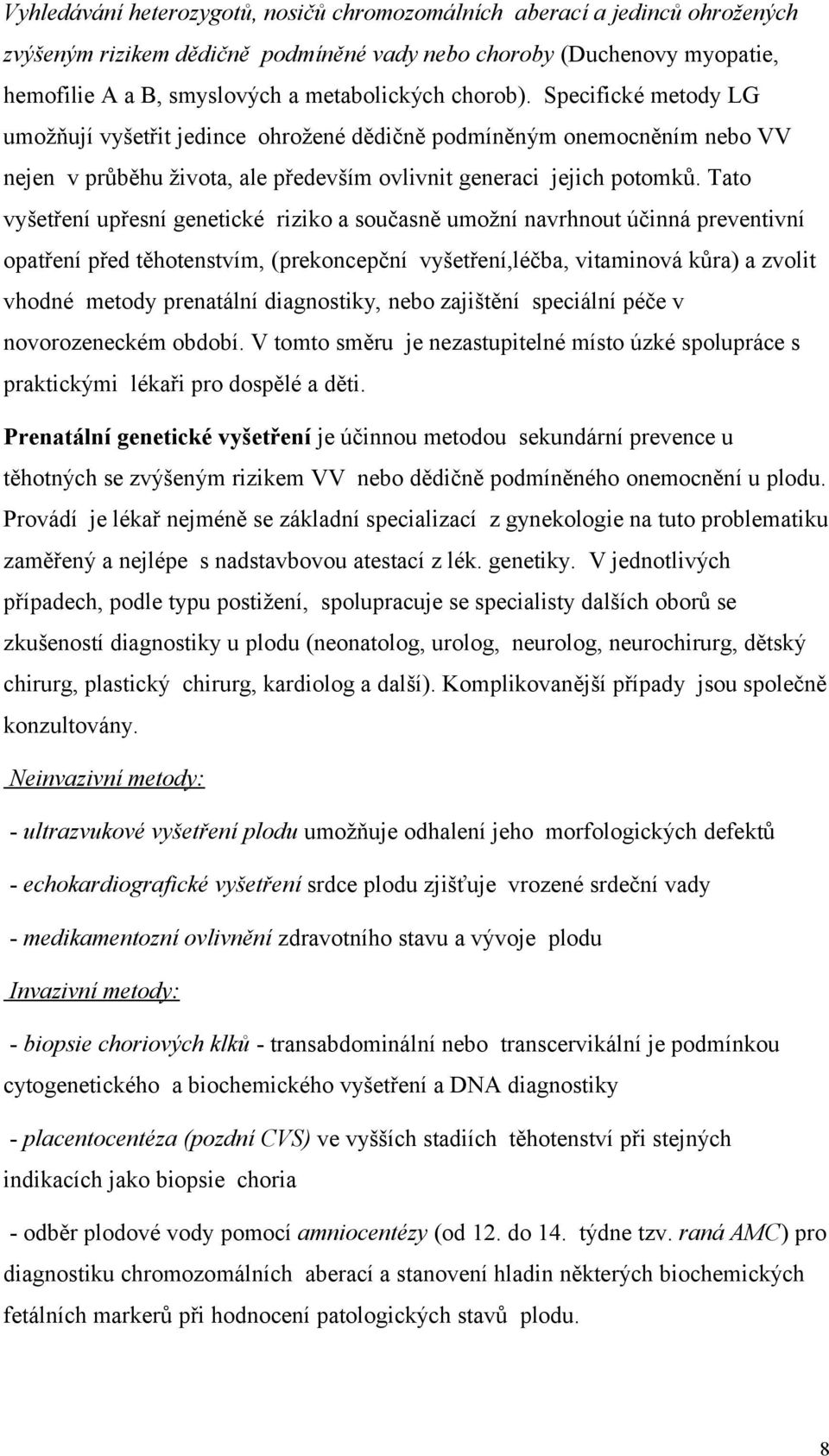 Tato vyšetření upřesní genetické riziko a současně umožní navrhnout účinná preventivní opatření před těhotenstvím, (prekoncepční vyšetření,léčba, vitaminová kůra) a zvolit vhodné metody prenatální