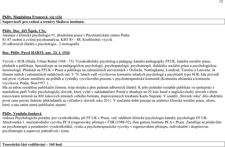 psychologie, 2 monografie Doc. PhDr. Pavel HARTL nar. 23. I. 1934 Výcvik v SUR (Skála, Urban Rubeš 1968-73).