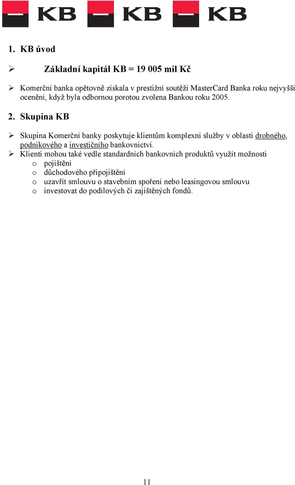 05. 2. Skupina KB Skupina Komerční banky poskytuje klientům komplexní služby v oblasti drobného, podnikového a investičního bankovnictví.