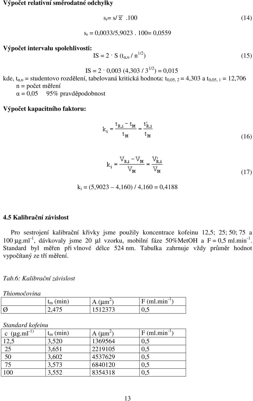 0,05, 1 = 12,706 n = počet měření α = 0,05 95% pravděpodobnost Výpočet kapacitního faktoru: (16) k i = (5,9023 4,160) / 4,160 = 0,4188 (17) 4.