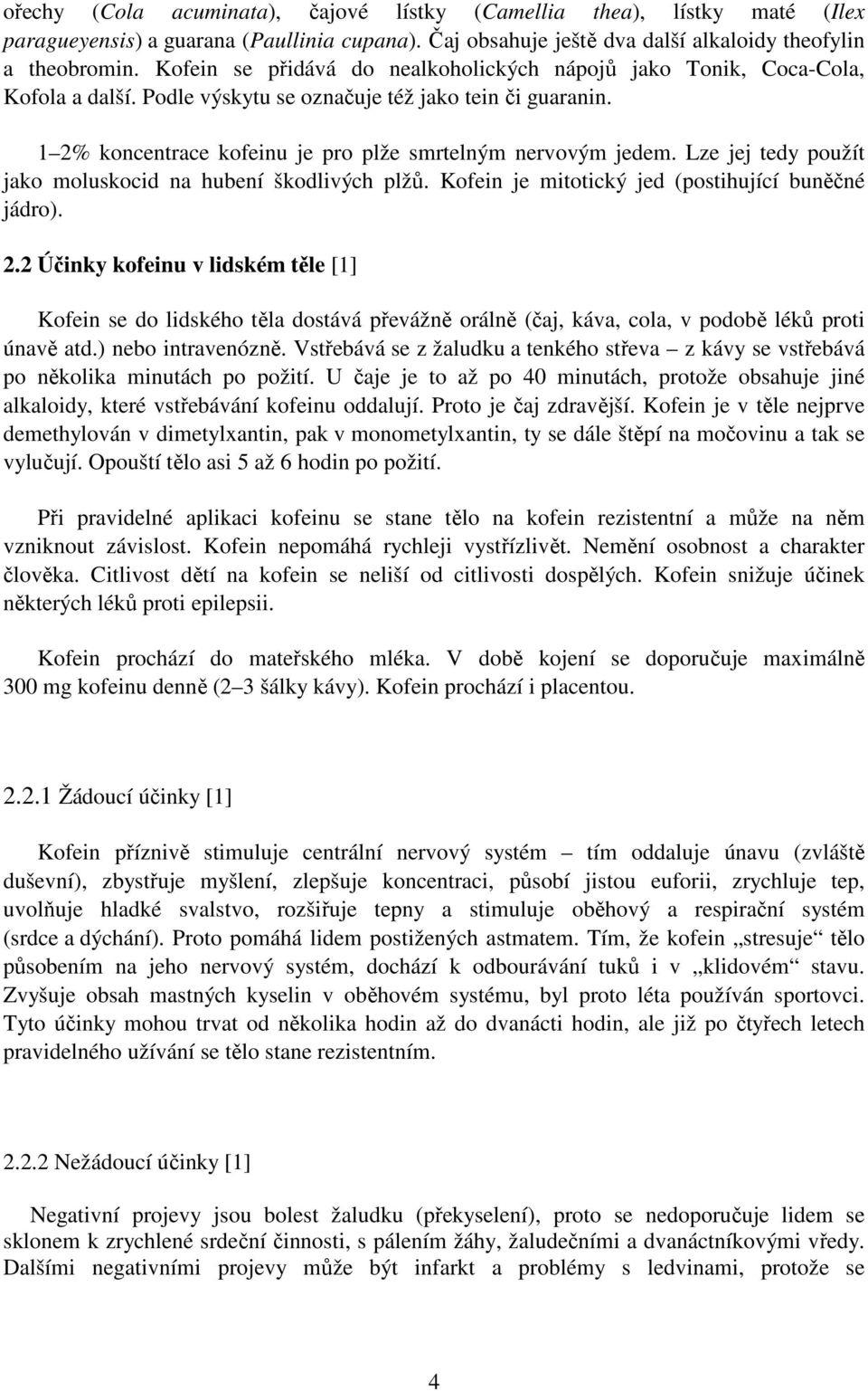 Lze jej tedy použít jako moluskocid na hubení škodlivých plžů. Kofein je mitotický jed (postihující buněčné jádro). 2.