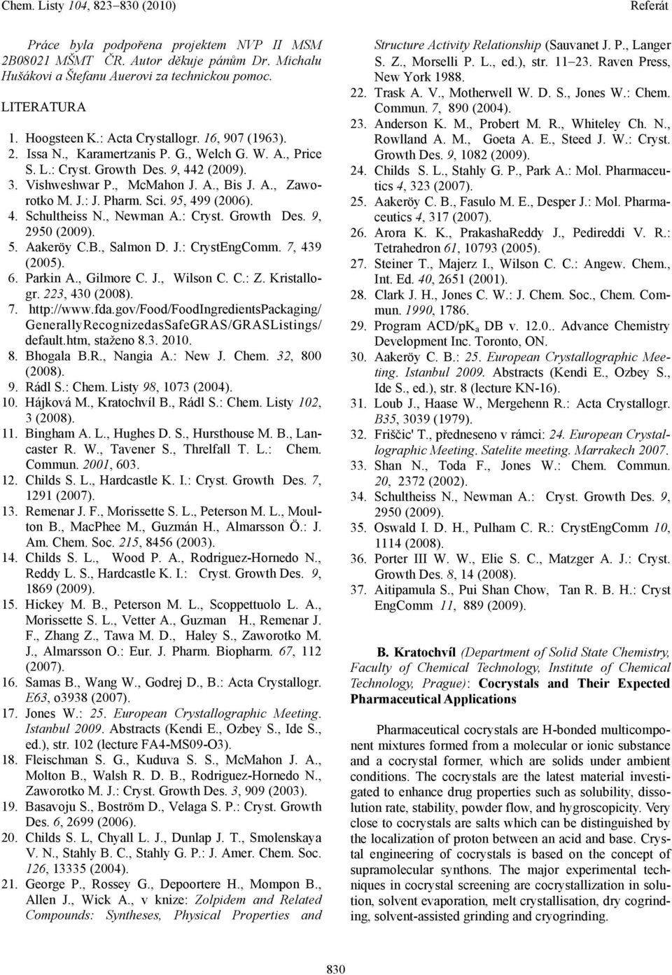 , Newman A.: Cryst. Growth Des. 9, 2950 (2009). 5. Aakeröy C.B., Salmon D. J.: CrystEngComm. 7, 439 (2005). 6. Parkin A., Gilmore C. J., Wilson C. C.: Z. Kristallogr. 223, 430 (2008). 7. http://www.