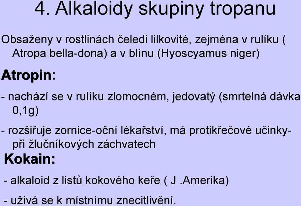 (smrtelná dávka 0,1g) - rozšiřuje zornice-oční lékařství, má protikřečové učinkypři