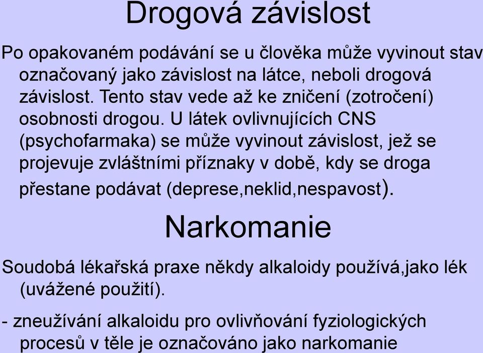 U látek ovlivnujících CNS (psychofarmaka) se může vyvinout závislost, jež se projevuje zvláštními příznaky v době, kdy se droga přestane