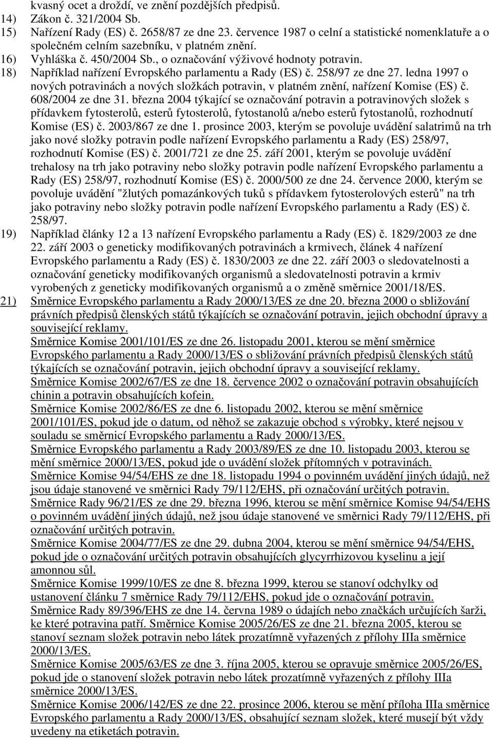 18) Například nařízení Evropského parlamentu a Rady (ES) č. 258/97 ze dne 27. ledna 1997 o nových potravinách a nových složkách potravin, v platném znění, nařízení Komise (ES) č. 608/2004 ze dne 31.