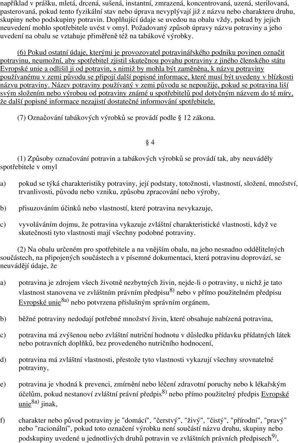 Požadovaný způsob úpravy názvu potraviny a jeho uvedení na obalu se vztahuje přiměřeně též na tabákové výrobky.