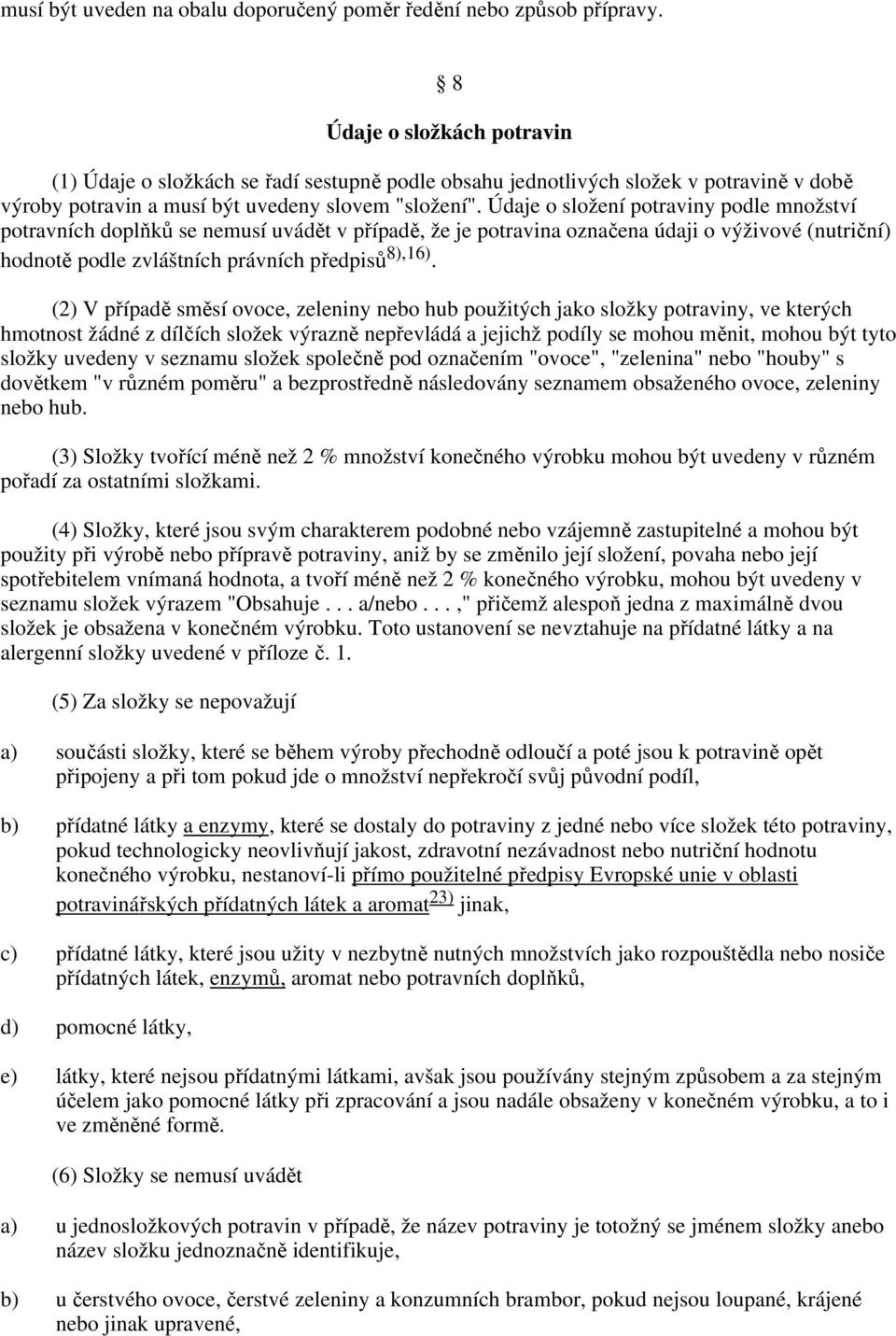 Údaje o složení potraviny podle množství potravních doplňků se nemusí uvádět v případě, že je potravina označena údaji o výživové (nutriční) hodnotě podle zvláštních právních předpisů 8),16).